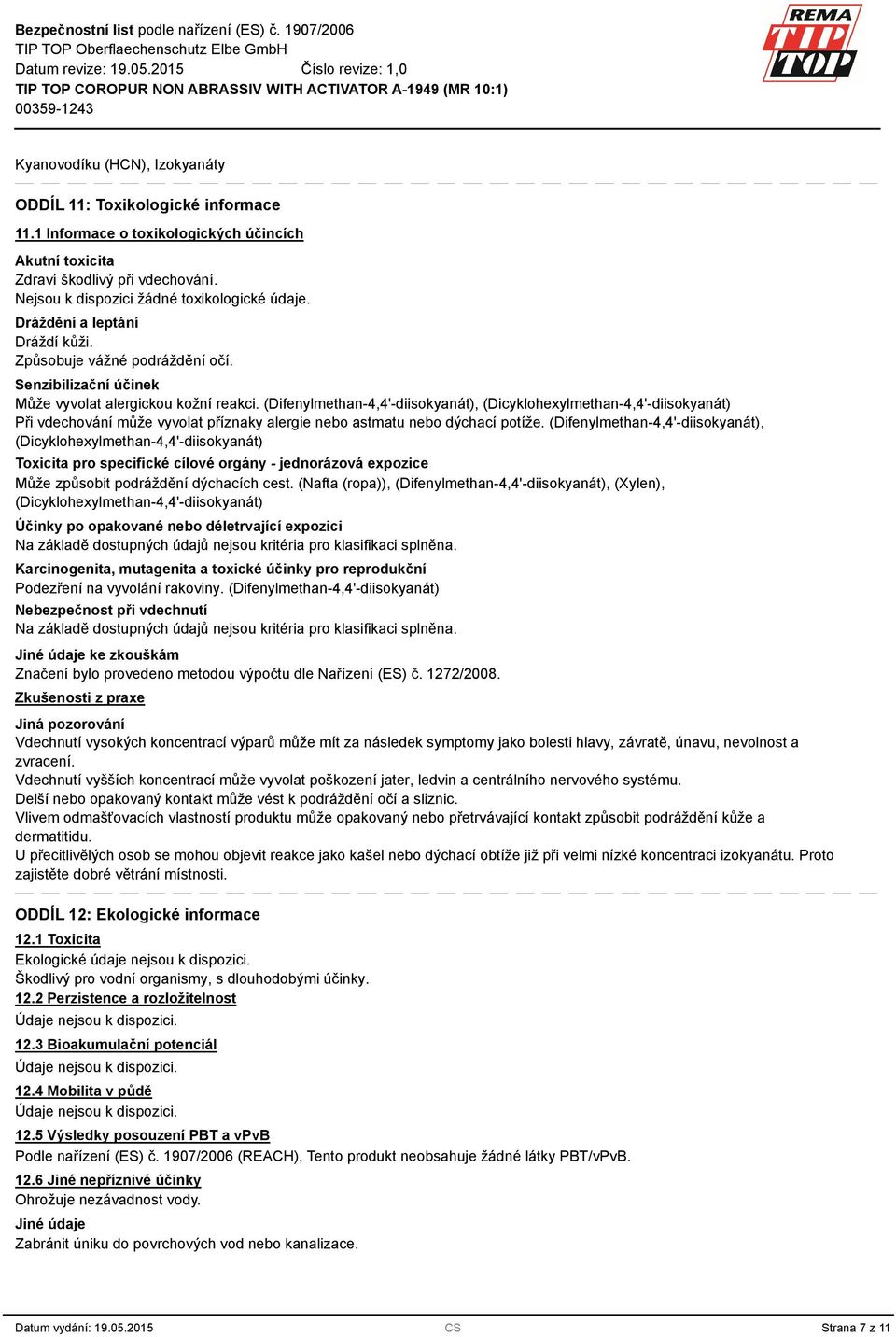 (Difenylmethan-4,4'-diisokyanát), (Dicyklohexylmethan-4,4'-diisokyanát) Při vdechování může vyvolat příznaky alergie nebo astmatu nebo dýchací potíže.