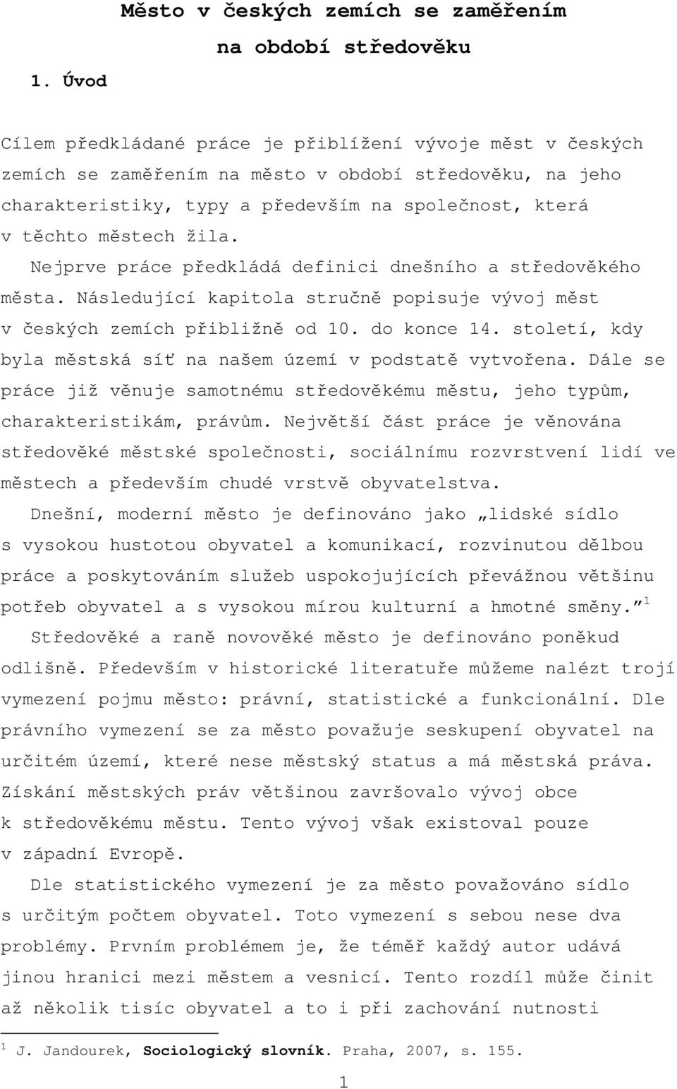 Následující kapitola stručně popisuje vývoj měst v českých zemích přibližně od 10. do konce 14. století, kdy byla městská síť na našem území v podstatě vytvořena.