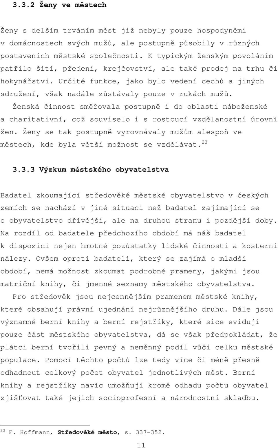 Určité funkce, jako bylo vedení cechů a jiných sdružení, však nadále zůstávaly pouze v rukách mužů.