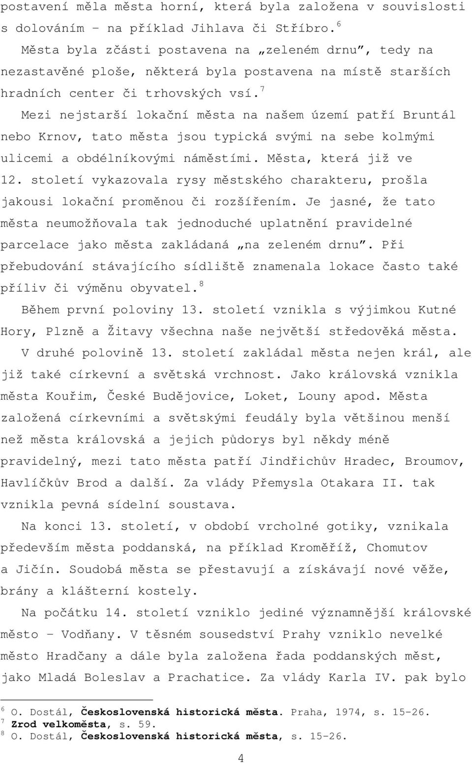 7 Mezi nejstarší lokační města na našem území patří Bruntál nebo Krnov, tato města jsou typická svými na sebe kolmými ulicemi a obdélníkovými náměstími. Města, která již ve 12.