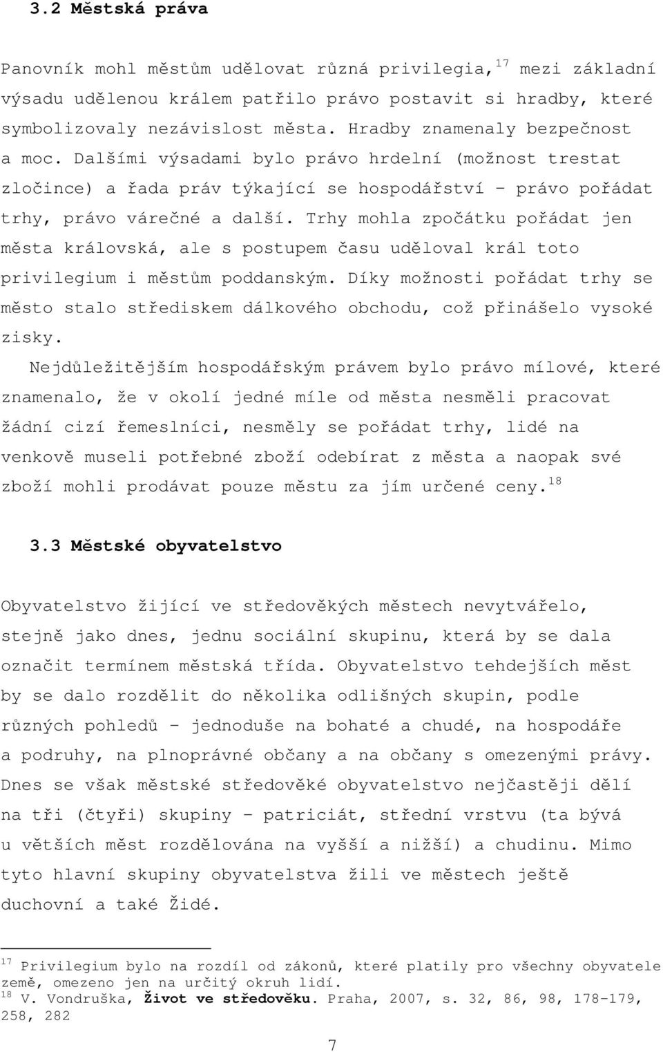 Trhy mohla zpočátku pořádat jen města královská, ale s postupem času uděloval král toto privilegium i městům poddanským.