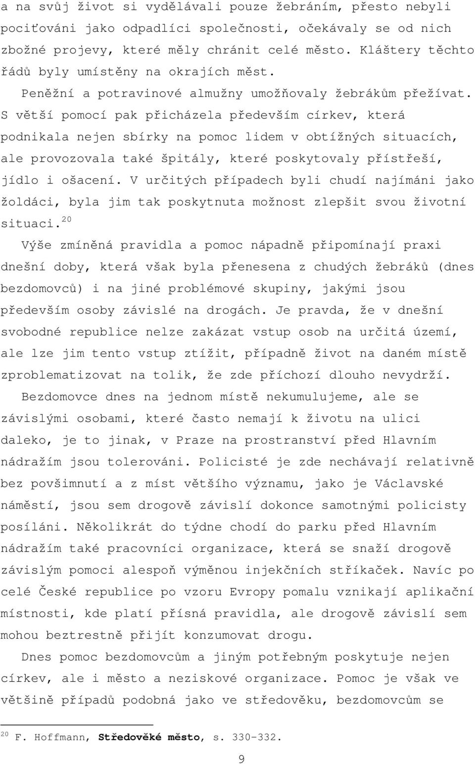 S větší pomocí pak přicházela především církev, která podnikala nejen sbírky na pomoc lidem v obtížných situacích, ale provozovala také špitály, které poskytovaly přístřeší, jídlo i ošacení.