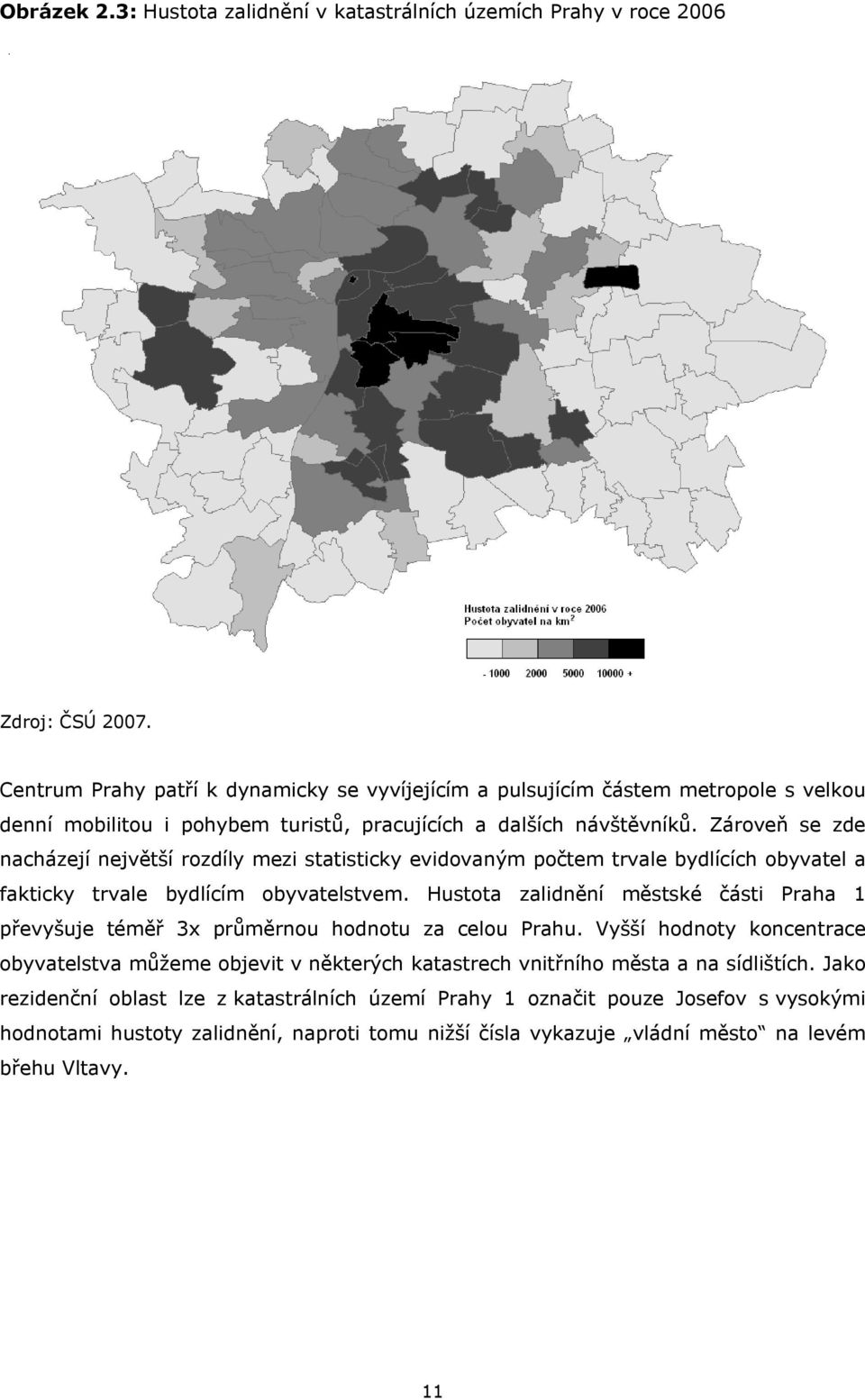 Zároveň se zde nacházejí největší rozdíly mezi statisticky evidovaným počtem trvale bydlících obyvatel a fakticky trvale bydlícím obyvatelstvem.