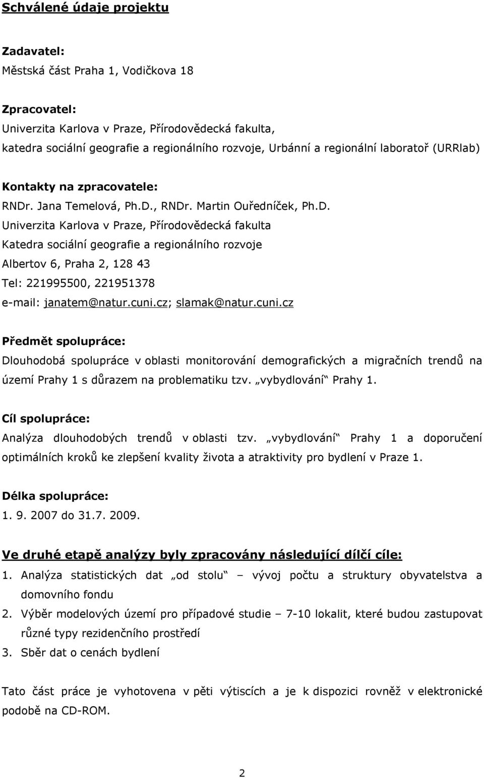 . Jana Temelová, Ph.D., RNDr. Martin Ouředníček, Ph.D. Univerzita Karlova v Praze, Přírodovědecká fakulta Katedra sociální geografie a regionálního rozvoje Albertov 6, Praha 2, 128 43 Tel: 221995500, 221951378 e-mail: janatem@natur.