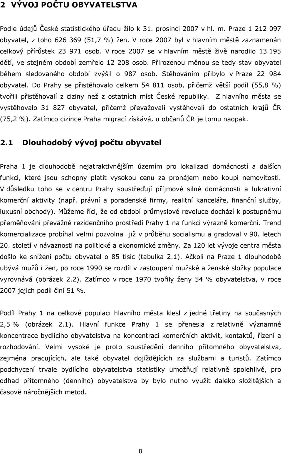 Přirozenou měnou se tedy stav obyvatel během sledovaného období zvýšil o 987 osob. Stěhováním přibylo v Praze 22 984 obyvatel.