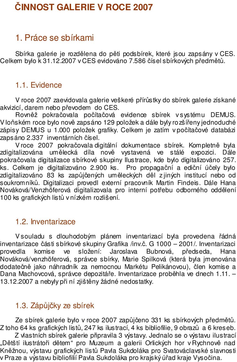 Celkem je zatím v počítačové databázi zapsáno 2.337 inventárních čísel. V roce 2007 pokračovala digitální dokumentace sbírek.