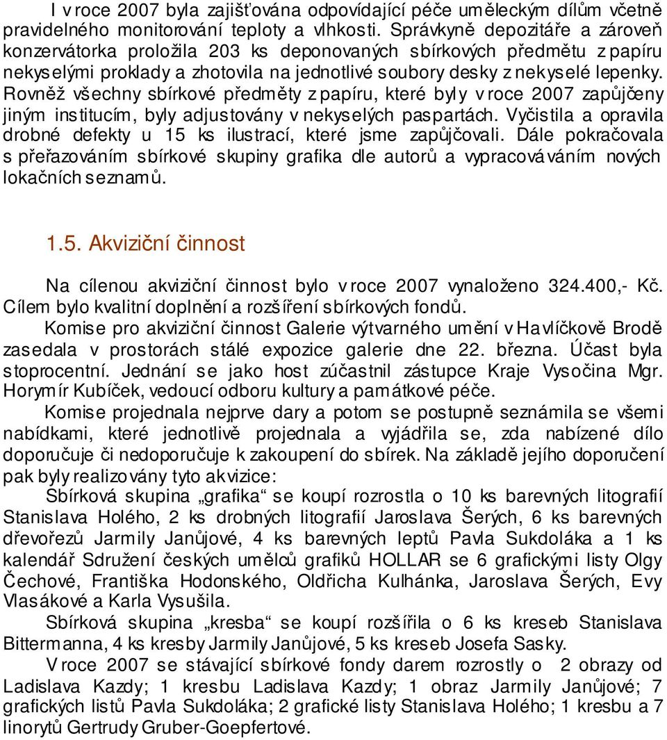 Rovněž všechny sbírkové předměty z papíru, které byly v roce 2007 zapůjčeny jiným institucím, byly adjustovány v nekyselých paspartách.