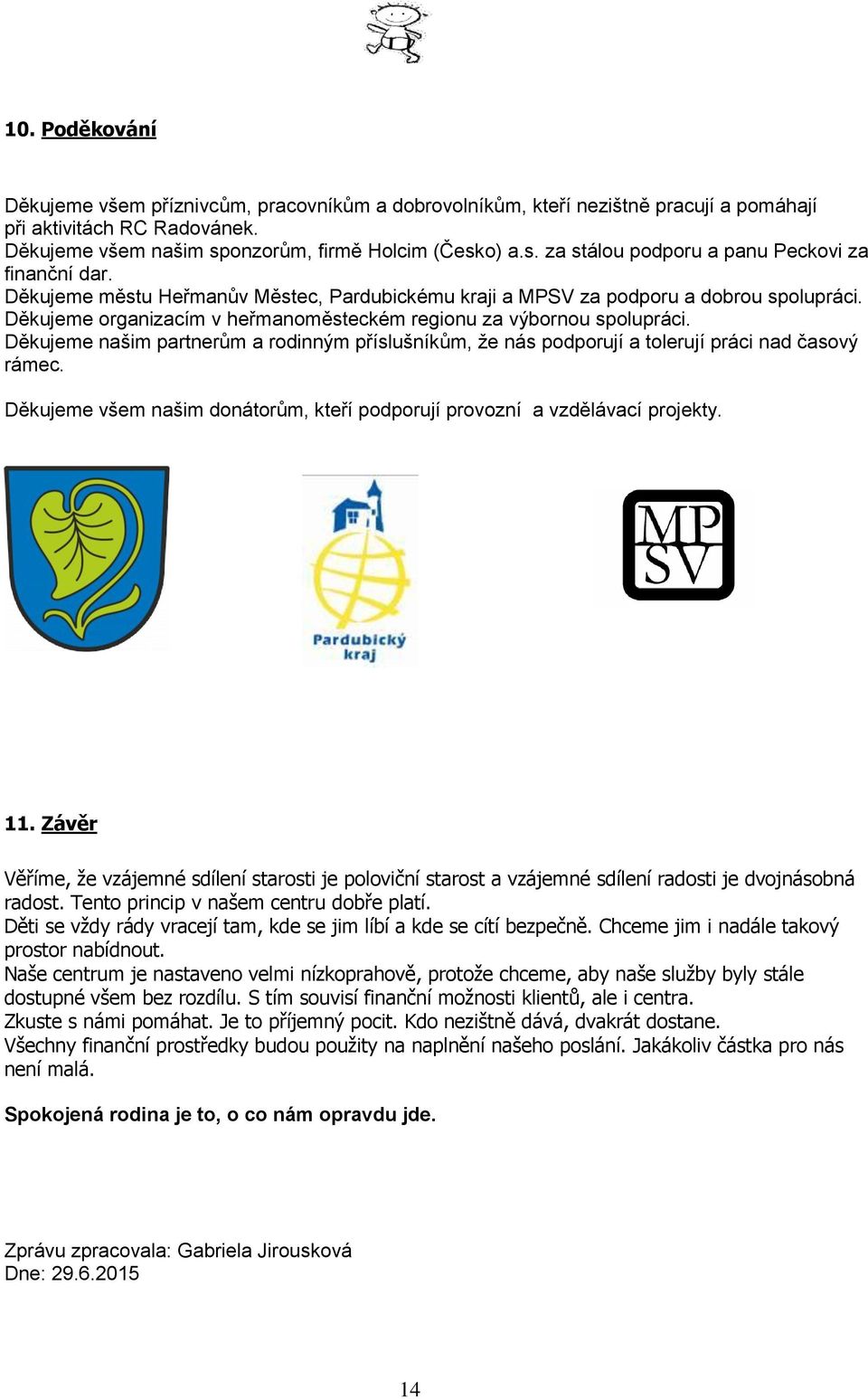 Děkujeme organizacím v heřmanoměsteckém regionu za výbornou spolupráci. Děkujeme našim partnerům a rodinným příslušníkům, že nás podporují a tolerují práci nad časový rámec.