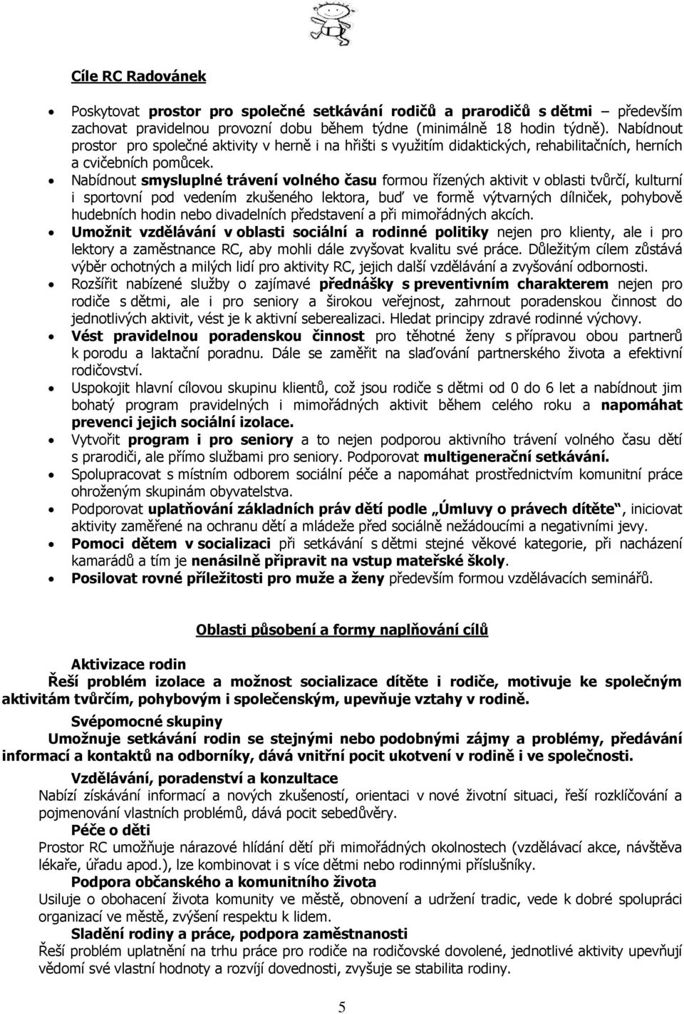 Nabídnout smysluplné trávení volného času formou řízených aktivit v oblasti tvůrčí, kulturní i sportovní pod vedením zkušeného lektora, buď ve formě výtvarných dílniček, pohybově hudebních hodin nebo