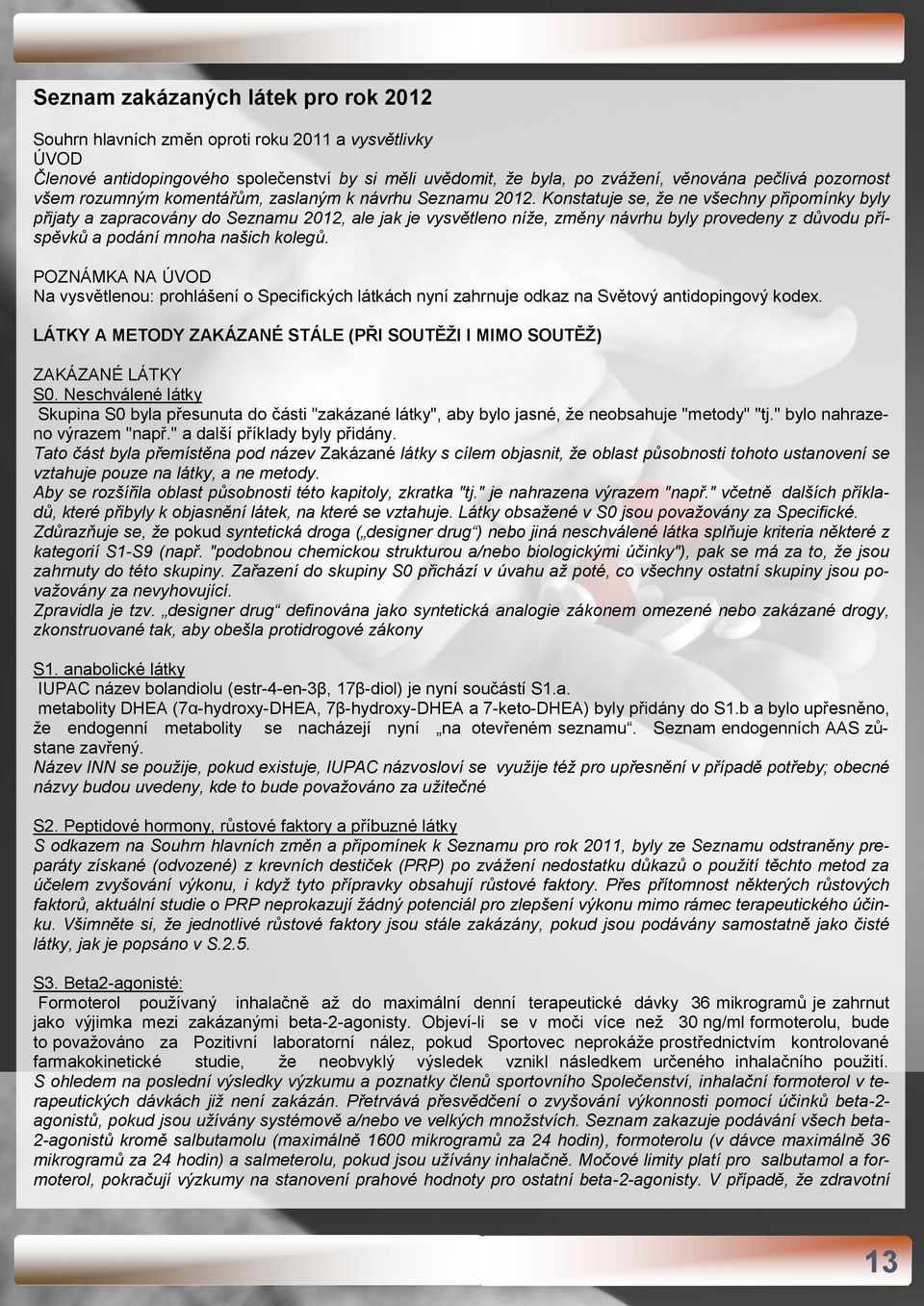 Konstatuje se, že ne všechny připomínky byly přijaty a zapracovány do Seznamu 2012, ale jak je vysvětleno níže, změny návrhu byly provedeny z důvodu příspěvků a podání mnoha našich kolegů.