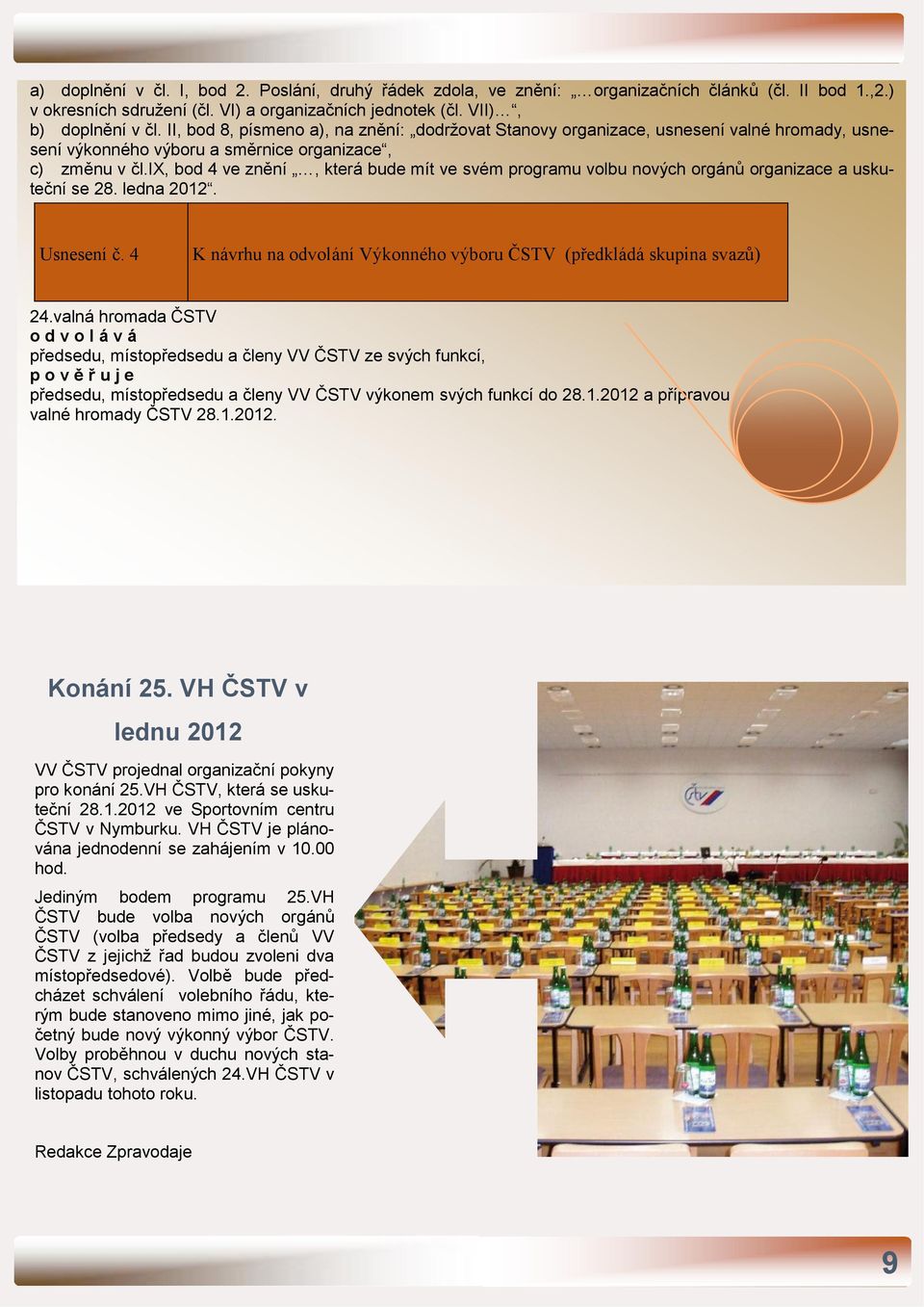 ix, bod 4 ve znění, která bude mít ve svém programu volbu nových orgánů organizace a uskuteční se 28. ledna 2012. Usnesení č. 4 K návrhu na odvolání Výkonného výboru ČSTV (předkládá skupina svazů) 24.