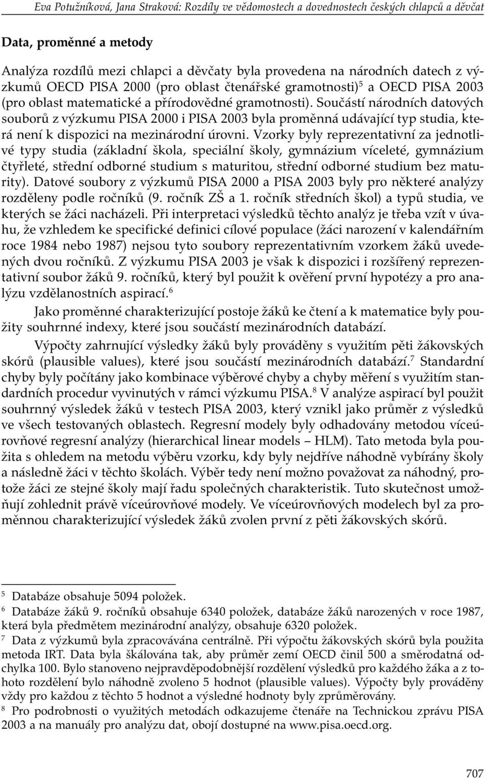 Součástí národních datových souborů z výzkumu PISA 2000 i PISA 2003 byla proměnná udávající typ studia, která není k dispozici na mezinárodní úrovni.