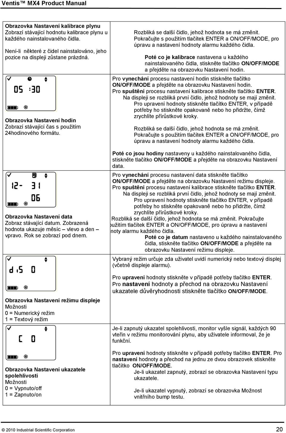 Rok se zobrazí pod dnem. Rozbliká se další čidlo, jehoţ hodnota se má změnit. Pokračujte s pouţitím tlačítek ENTER a ON/OFF/MODE, pro úpravu a nastavení hodnoty alarmu kaţdého čidla.