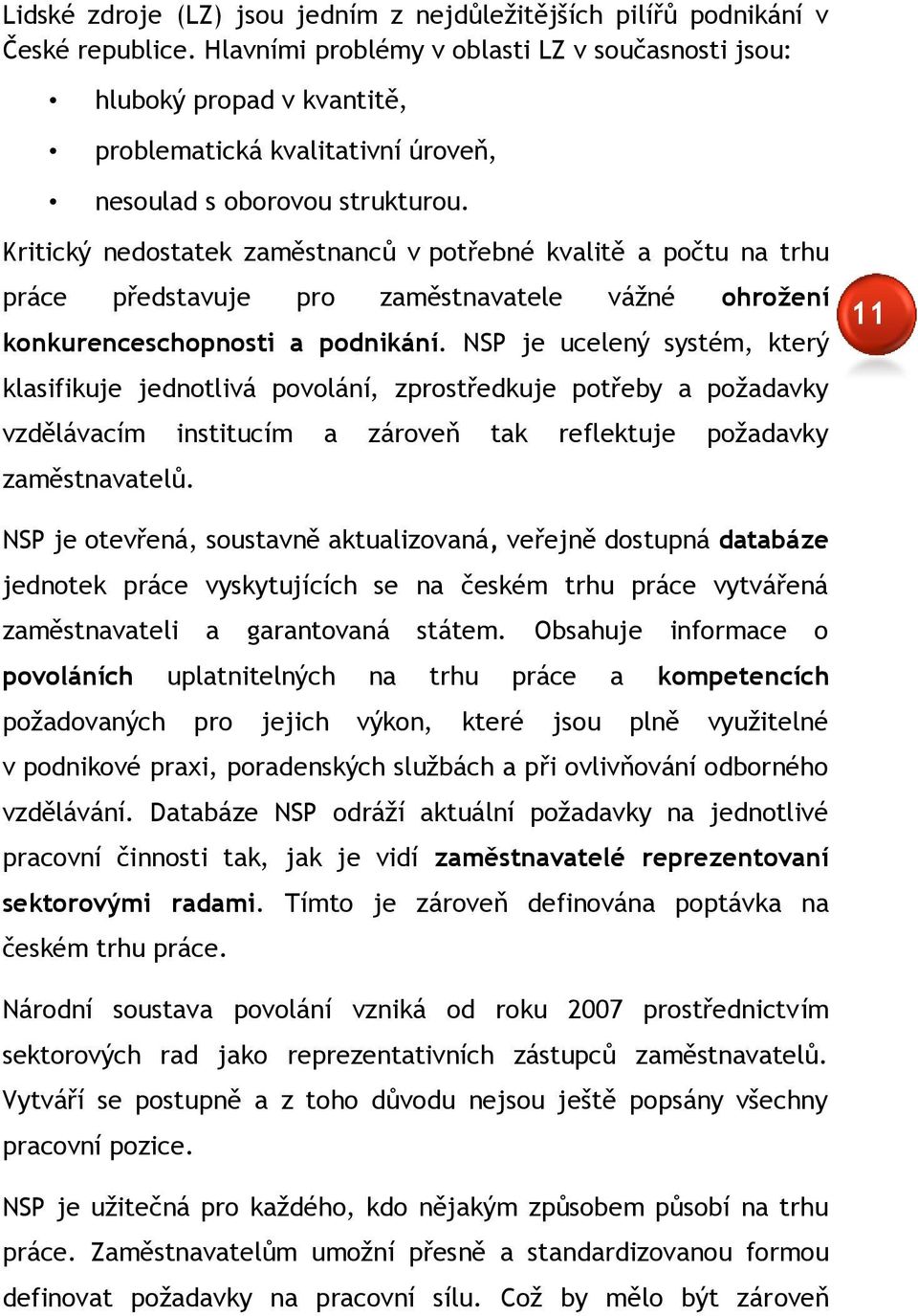 Kritický nedostatek zaměstnanců v potřebné kvalitě a počtu na trhu práce představuje pro zaměstnavatele vážné ohrožení konkurenceschopnosti a podnikání.