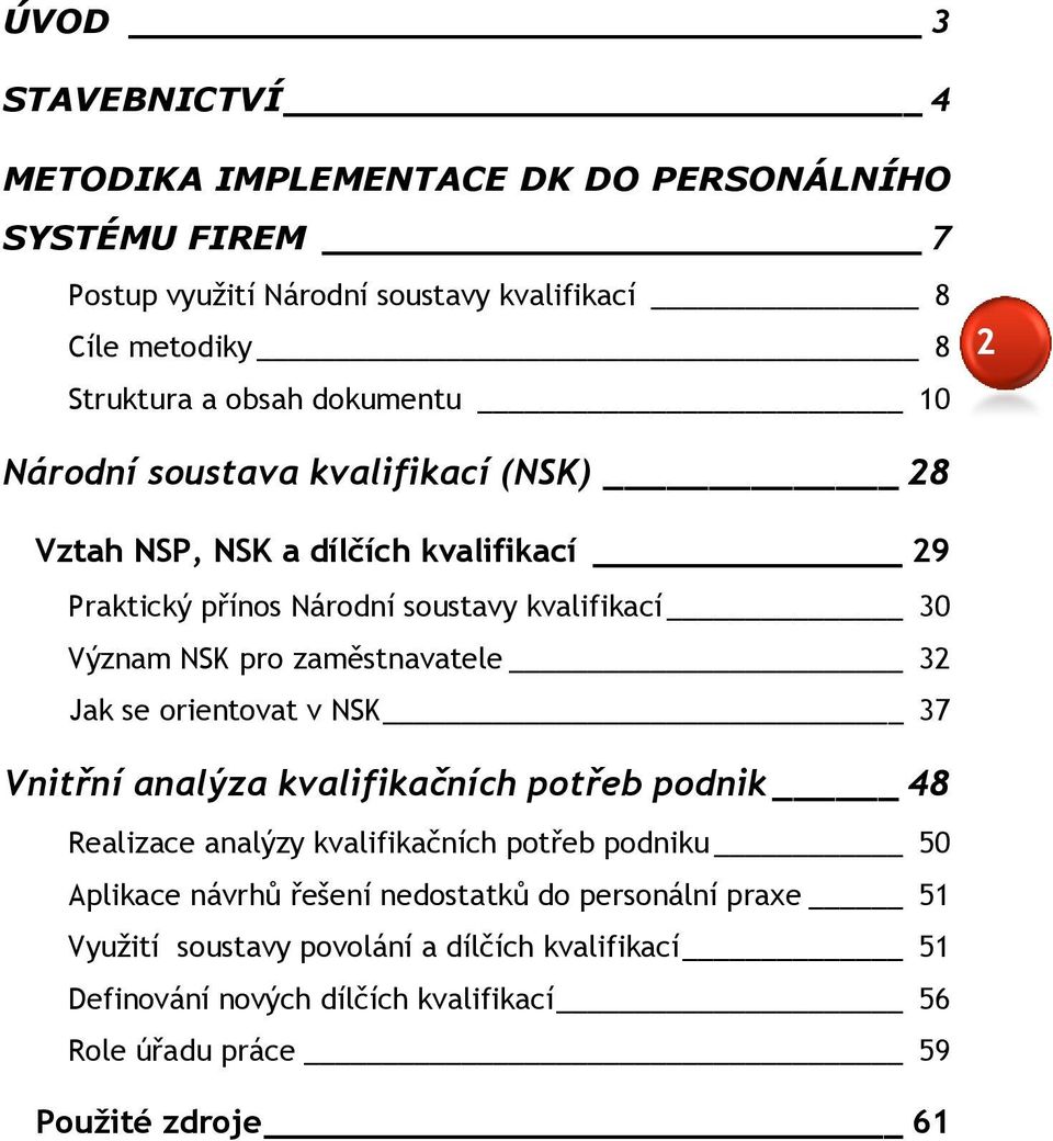 zaměstnavatele 32 Jak se orientovat v NSK 37 Vnitřní analýza kvalifikačních potřeb podnik 48 Realizace analýzy kvalifikačních potřeb podniku 50 Aplikace návrhů