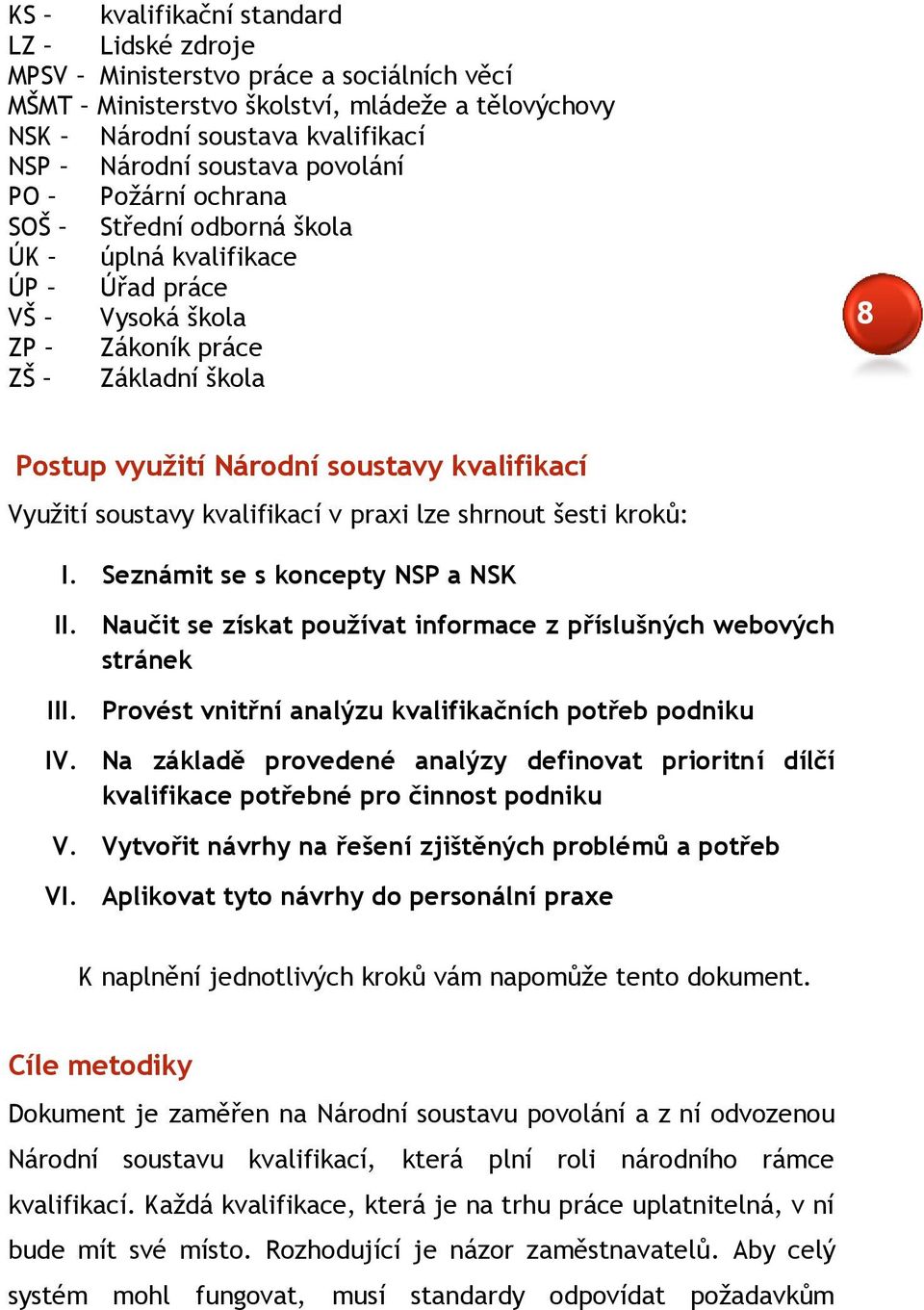 kvalifikací v praxi lze shrnout šesti kroků: I. Seznámit se s koncepty NSP a NSK II. Naučit se získat používat informace z příslušných webových stránek III.