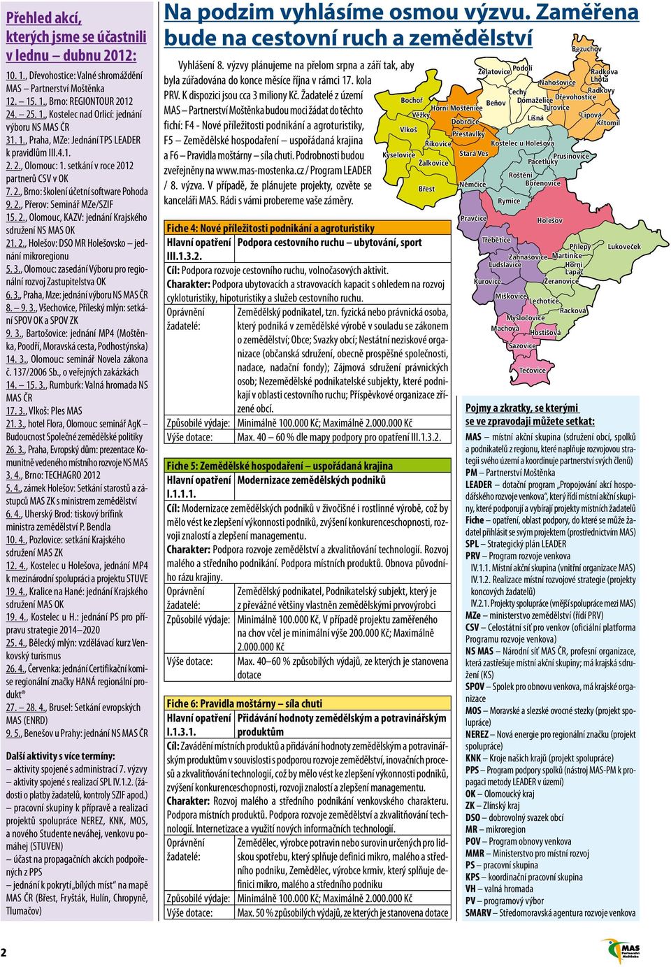 2., Holešov: DSO MR Holešovsko jednání mikroregionu 5. 3., Olomouc: zasedání Výboru pro regionální rozvoj Zastupitelstva OK 6. 3., Praha, Mze: jednání výboru NS MAS ČR 8. 9. 3., Všechovice, Příleský mlýn: setkání SPOV OK a SPOV ZK 9.