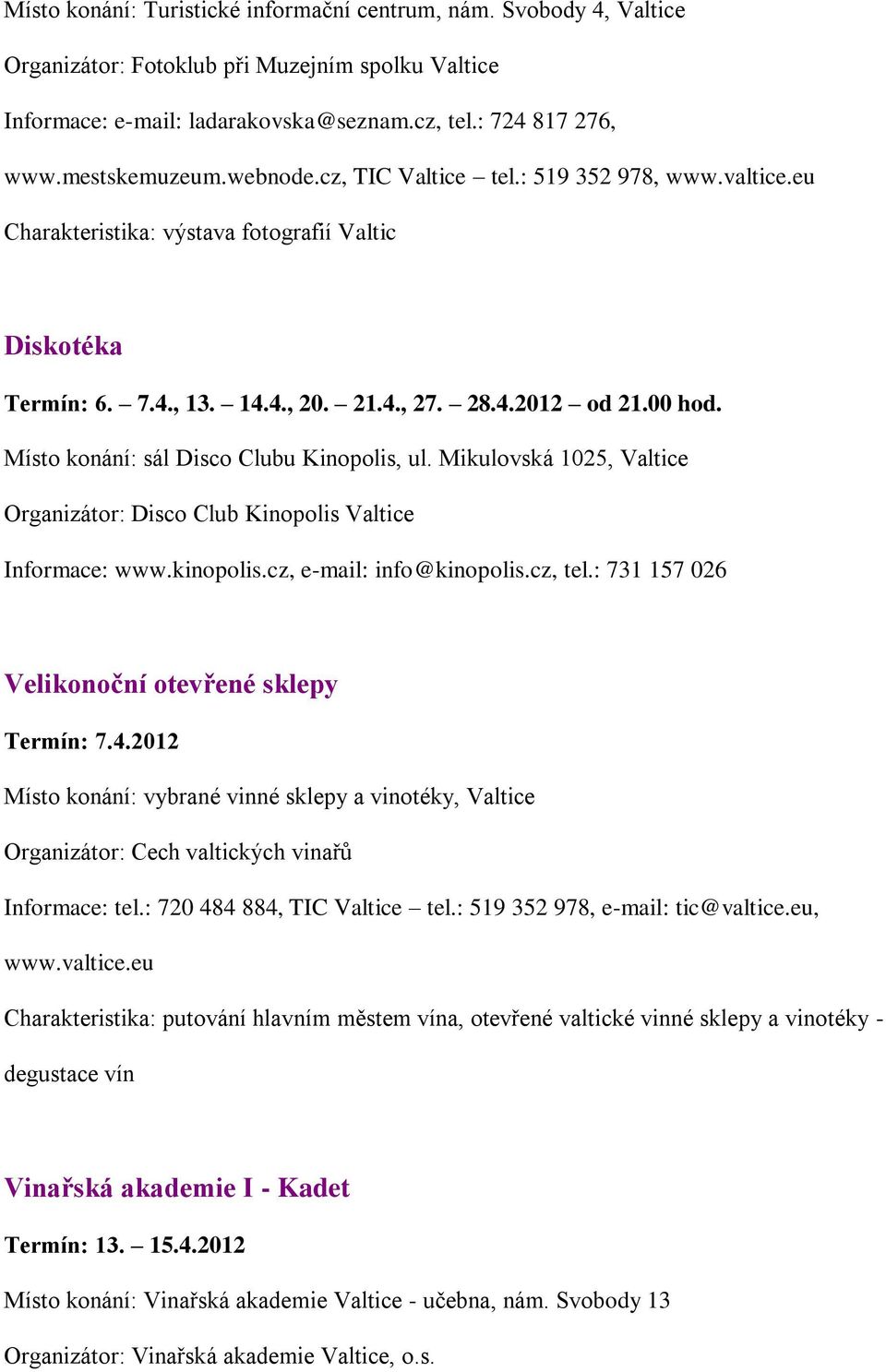 Místo konání: sál Disco Clubu Kinopolis, ul. Mikulovská 1025, Valtice Organizátor: Disco Club Kinopolis Valtice Informace: www.kinopolis.cz, e-mail: info@kinopolis.cz, tel.