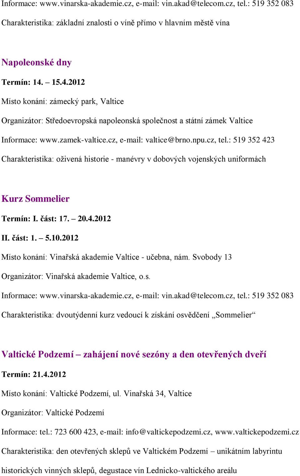 : 519 352 423 Charakteristika: oživená historie - manévry v dobových vojenských uniformách Kurz Sommelier Termín: I. část: 17. 20.4.2012 II. část: 1. 5.10.