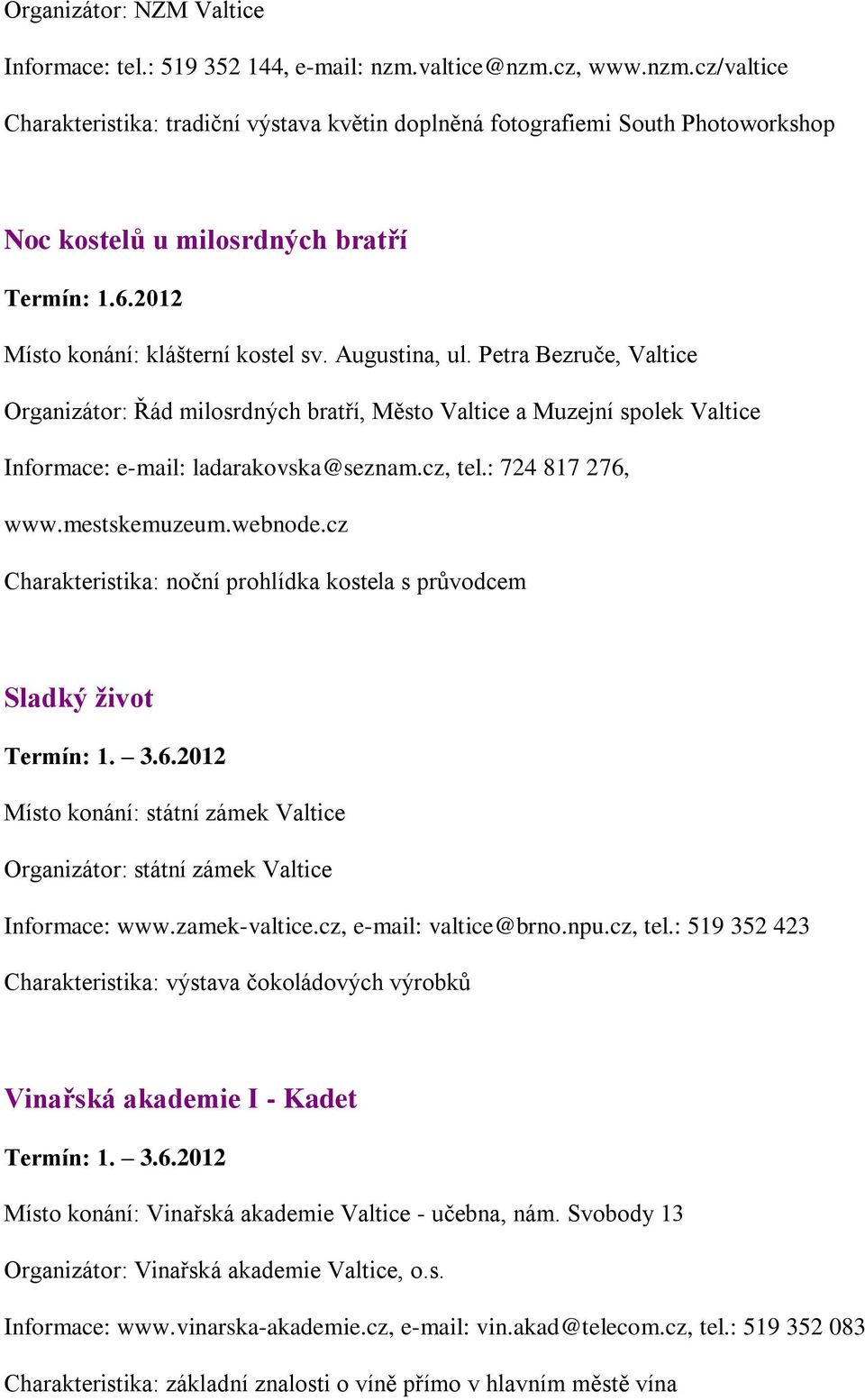 2012 Místo konání: klášterní kostel sv. Augustina, ul. Petra Bezruče, Valtice Organizátor: Řád milosrdných bratří, Město Valtice a Muzejní spolek Valtice Informace: e-mail: ladarakovska@seznam.