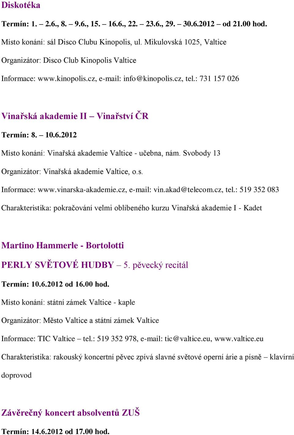 Svobody 13 Organizátor: Vinařská akademie Valtice, o.s. Informace: www.vinarska-akademie.cz, e-mail: vin.akad@telecom.cz, tel.