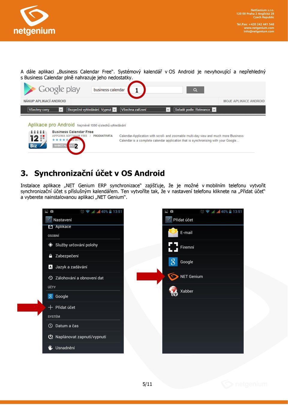 1 Synchronizační účet v OS Android Instalace aplikace NET Genium ERP synchronizace zajišťuje, že je možné v