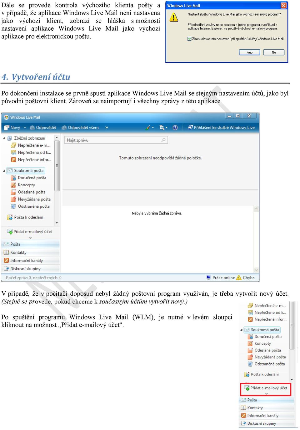 Vytvoření účtu Po dokončení instalace se prvně spustí aplikace Windows Live Mail se stejným nastavením účtů, jako byl původní poštovní klient.