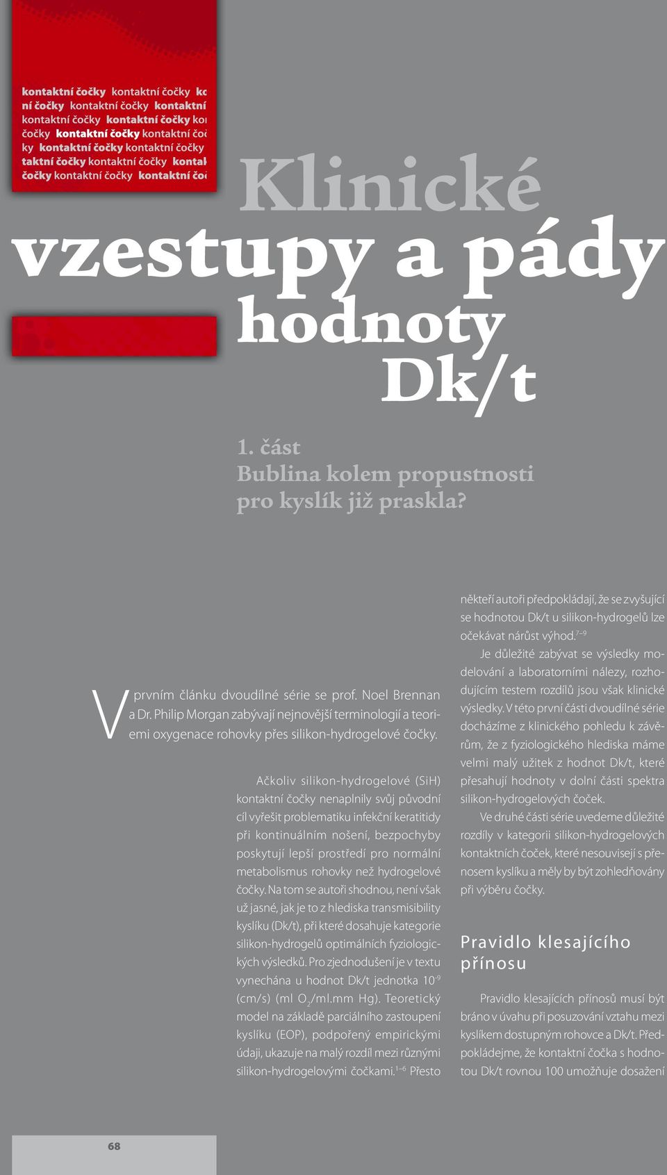 Ačkoliv silikon-hydrogelové (SiH) kontaktní čočky nenaplnily svůj původní cíl vyřešit problematiku infekční keratitidy při kontinuálním nošení, bezpochyby poskytují lepší prostředí pro normální