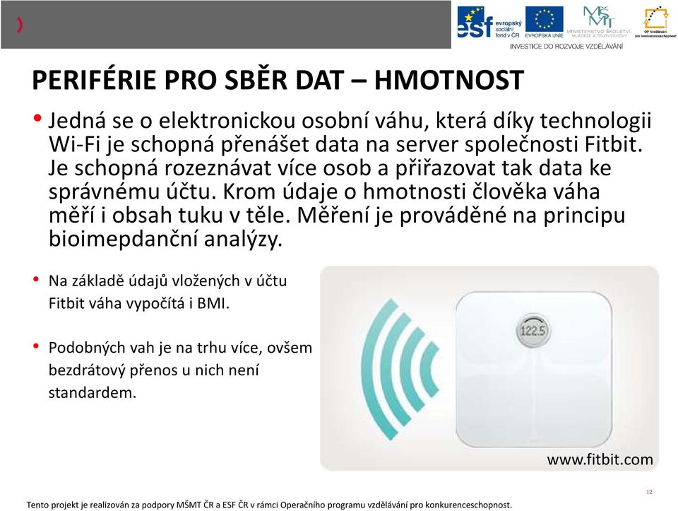 Krom údaje o hmotnosti člověka váha měří i obsah tuku v těle.měření je prováděné na principu bioimepdanční analýzy.