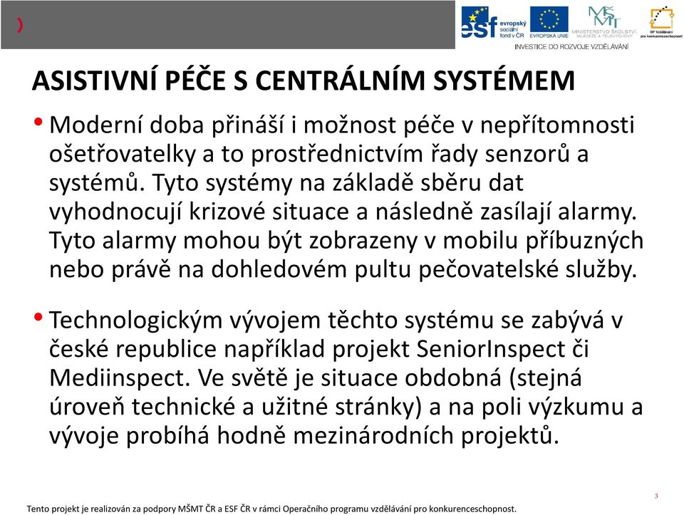 Tyto alarmy mohou být zobrazeny v mobilu příbuzných nebo právě na dohledovém pultu pečovatelské služby.