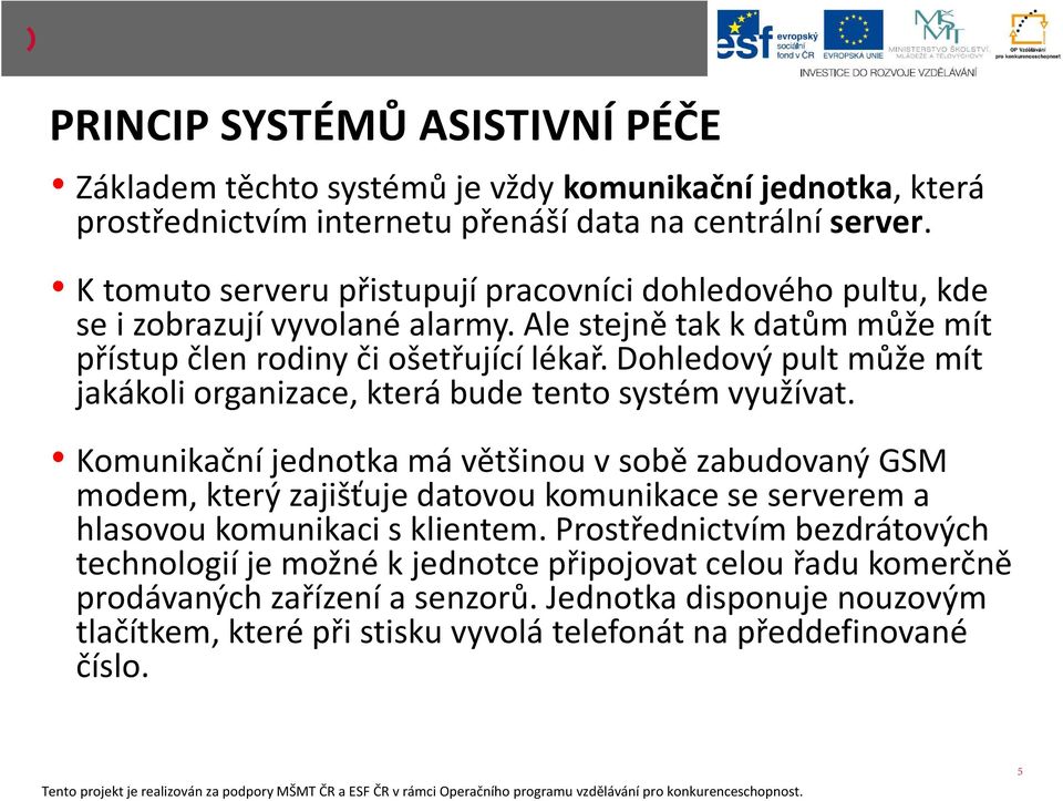 Dohledový pult může mít jakákoli organizace, která bude tento systém využívat.