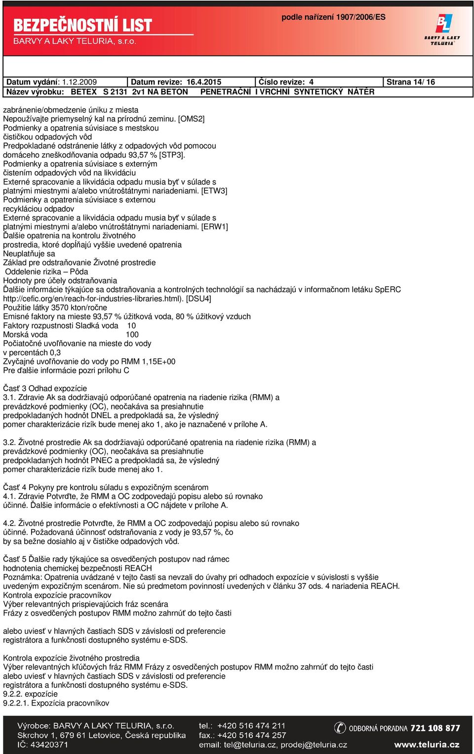 Podmienky a opatrenia súvisiace s externým čistením odpadových vôd na likvidáciu Externé spracovanie a likvidácia odpadu musia byť v súlade s platnými miestnymi a/alebo vnútroštátnymi nariadeniami.