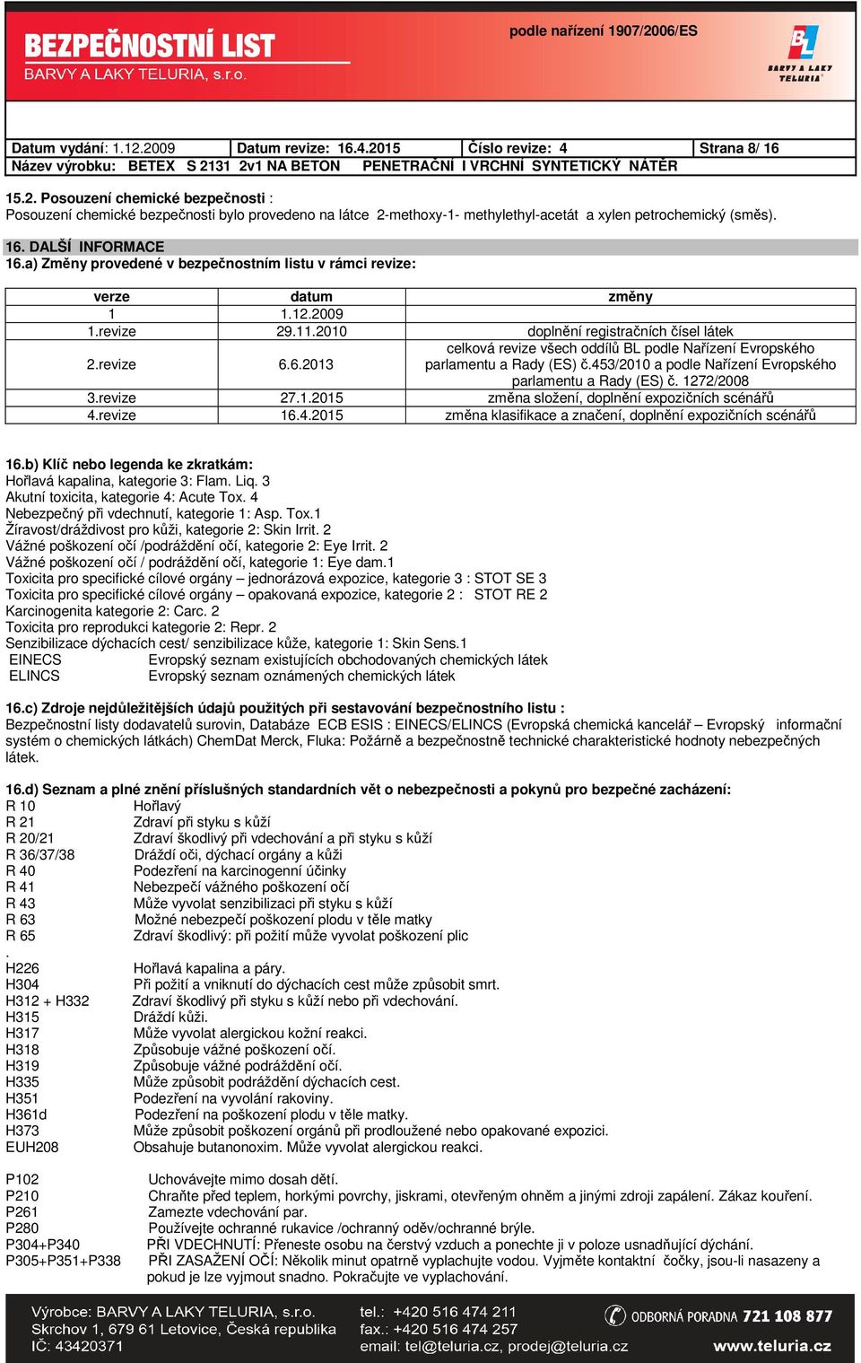 453/2010 a podle Nařízení Evropského parlamentu a Rady (ES) č. 1272/2008 3.revize 27.1.2015 změna složení, doplnění expozičních scénářů 4.revize 16.4.2015 změna klasifikace a značení, doplnění expozičních scénářů 16.