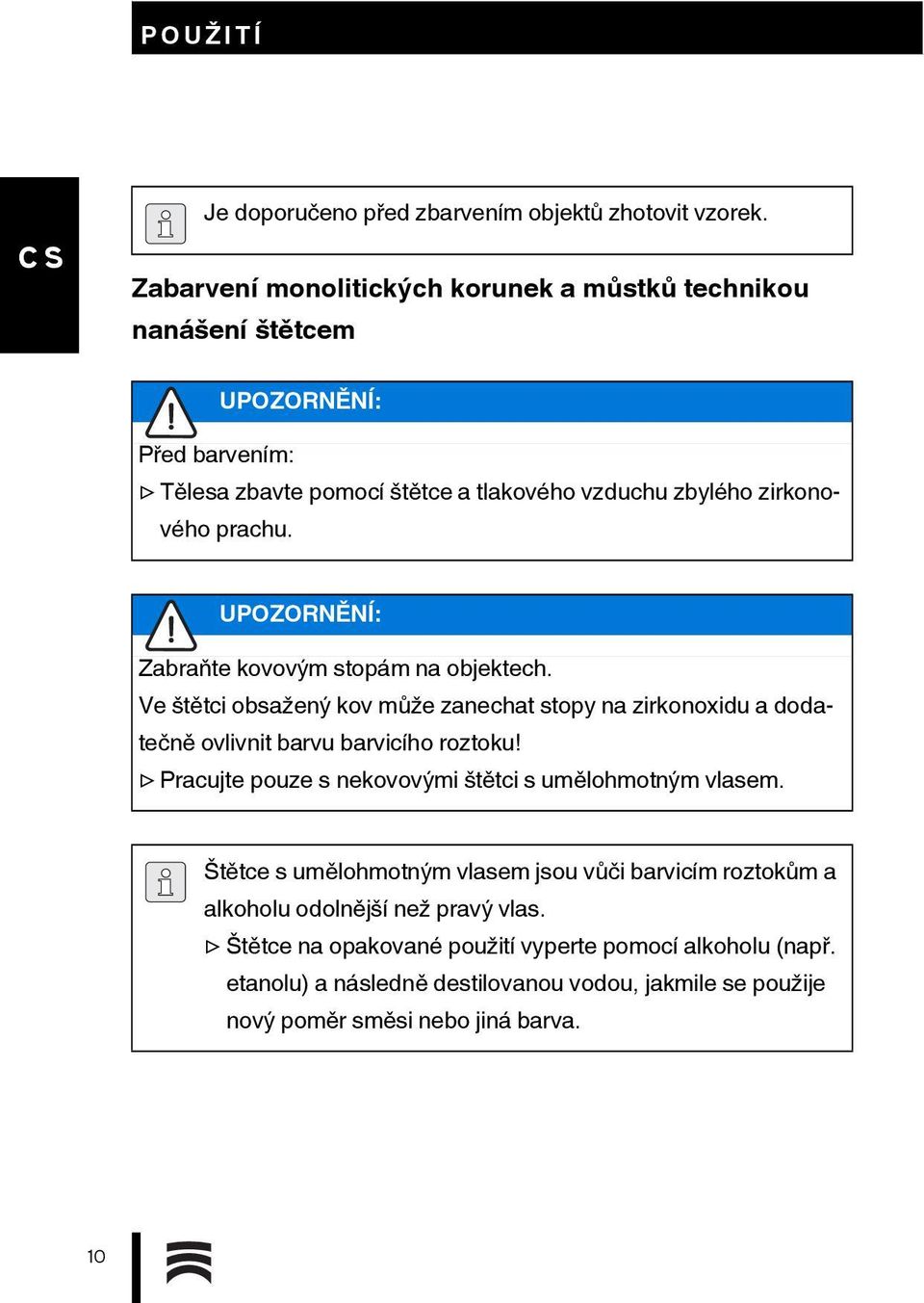 UPOZORNĚNÍ: Zabraňte kovovým stopám na objektech. Ve štětci obsažený kov může zanechat stopy na zirkonoxidu a dodatečně ovlivnit barvu barvicího roztoku!