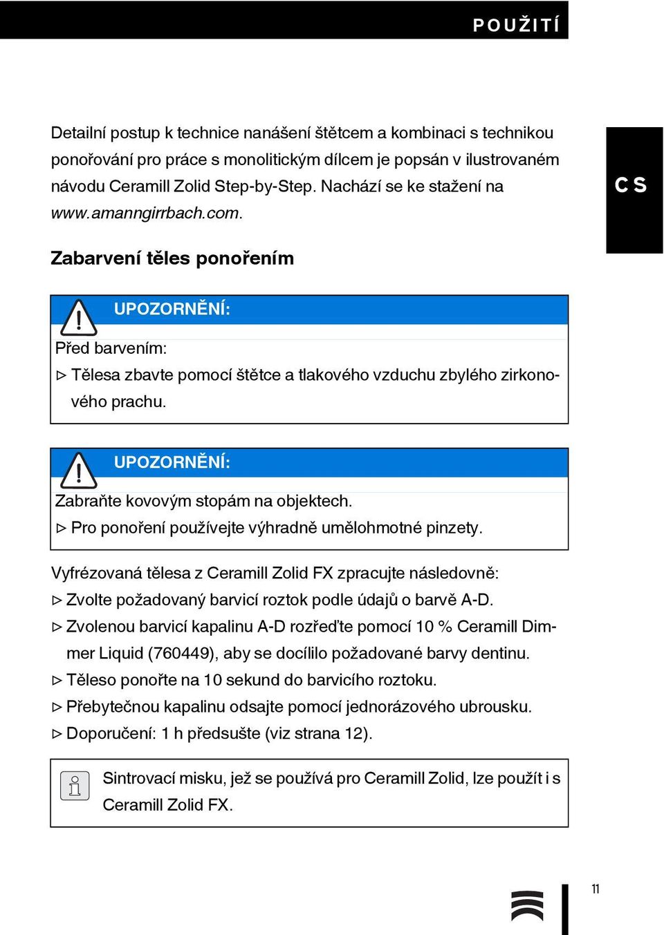 UPOZORNĚNÍ: Zabraňte kovovým stopám na objektech. Pro ponoření používejte výhradně umělohmotné pinzety.