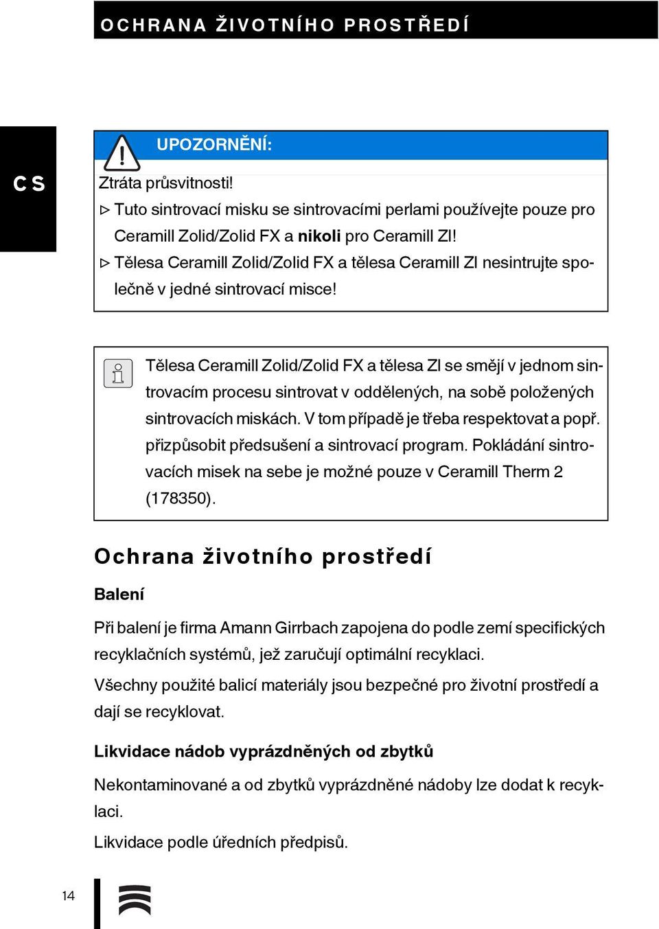 Tělesa Ceramill Zolid/Zolid FX a tělesa ZI se smějí v jednom sintrovacím procesu sintrovat v oddělených, na sobě položených sintrovacích miskách. V tom případě je třeba respektovat a popř.