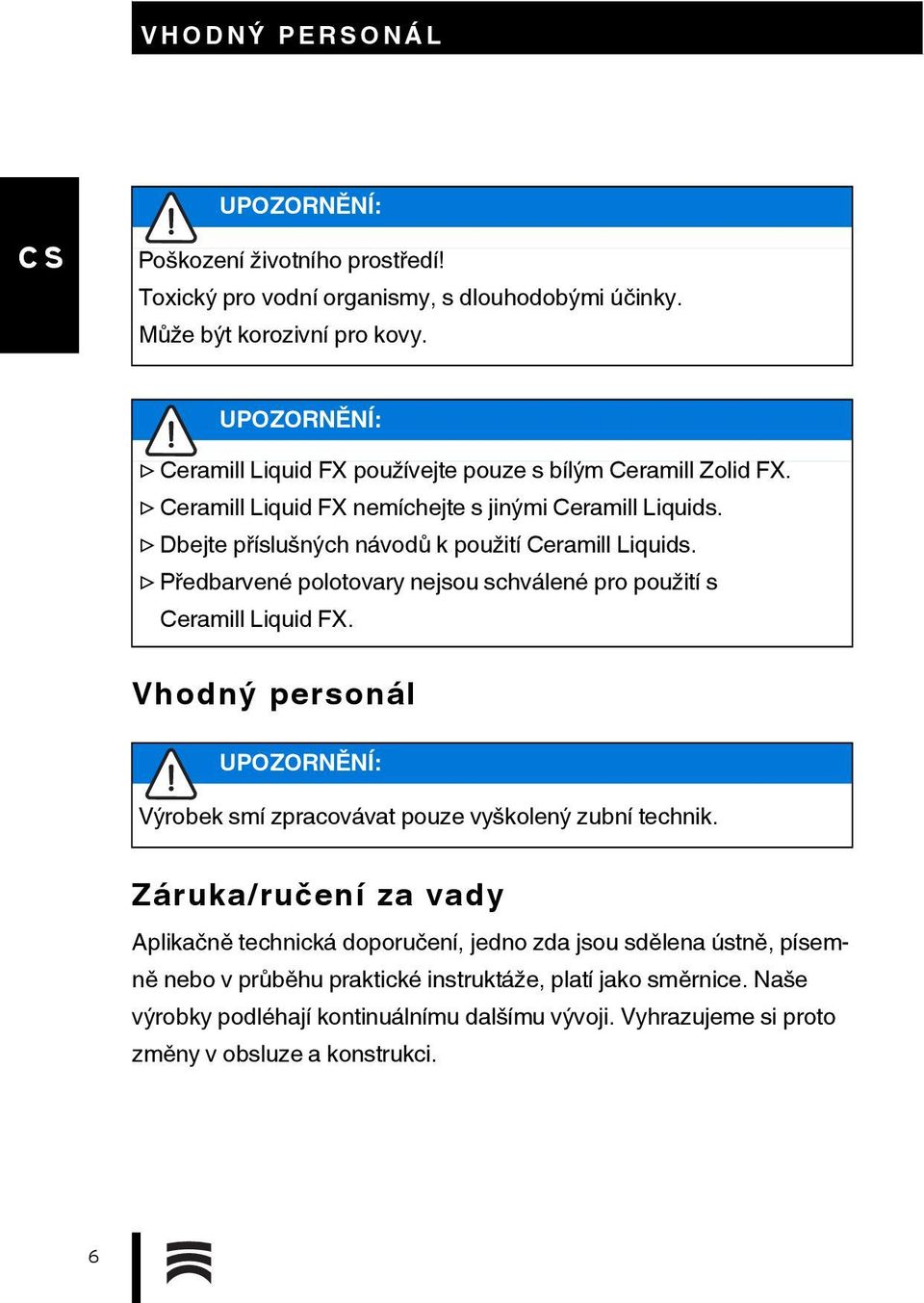 Předbarvené polotovary nejsou schválené pro použití s Ceramill Liquid FX. Vhodný personál UPOZORNĚNÍ: Výrobek smí zpracovávat pouze vyškolený zubní technik.