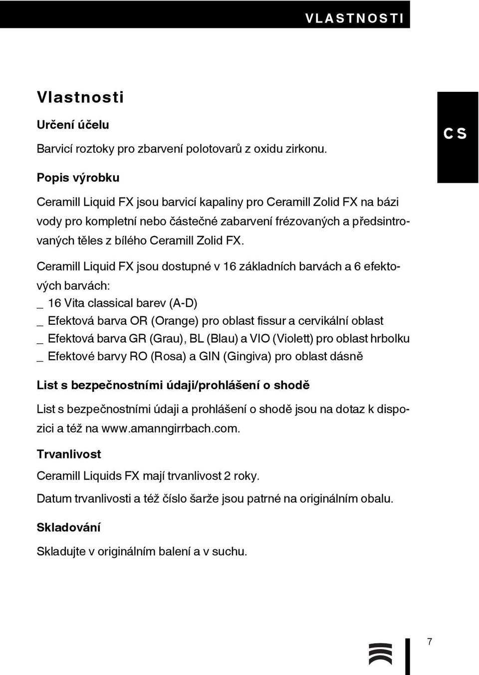 Ceramill Liquid FX jsou dostupné v 16 základních barvách a 6 efektových barvách: _ 16 Vita classical barev (A-D) _ Efektová barva OR (Orange) pro oblast fissur a cervikální oblast _ Efektová barva GR