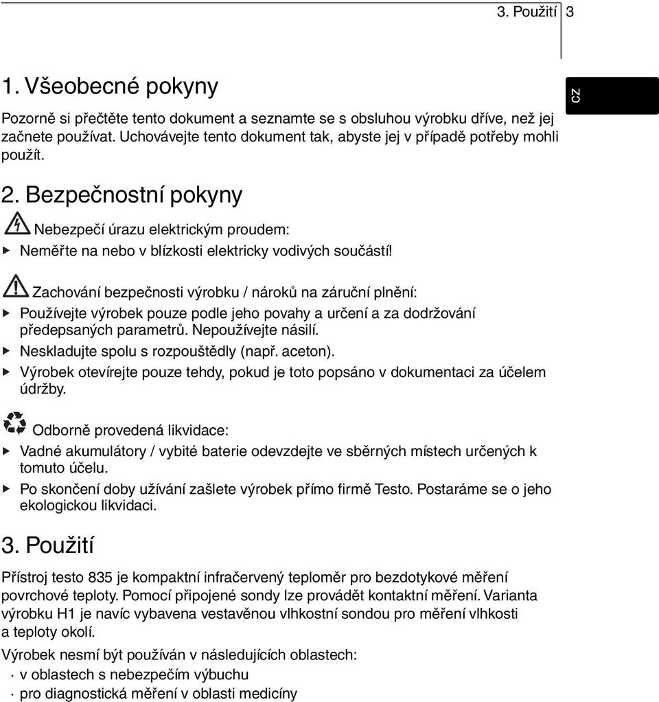 Zachování bezpečnosti výrobku / nároků na záruční plnění: Používejte výrobek pouze podle jeho povahy a určení a za dodržování předepsaných parametrů. Nepoužívejte násilí.