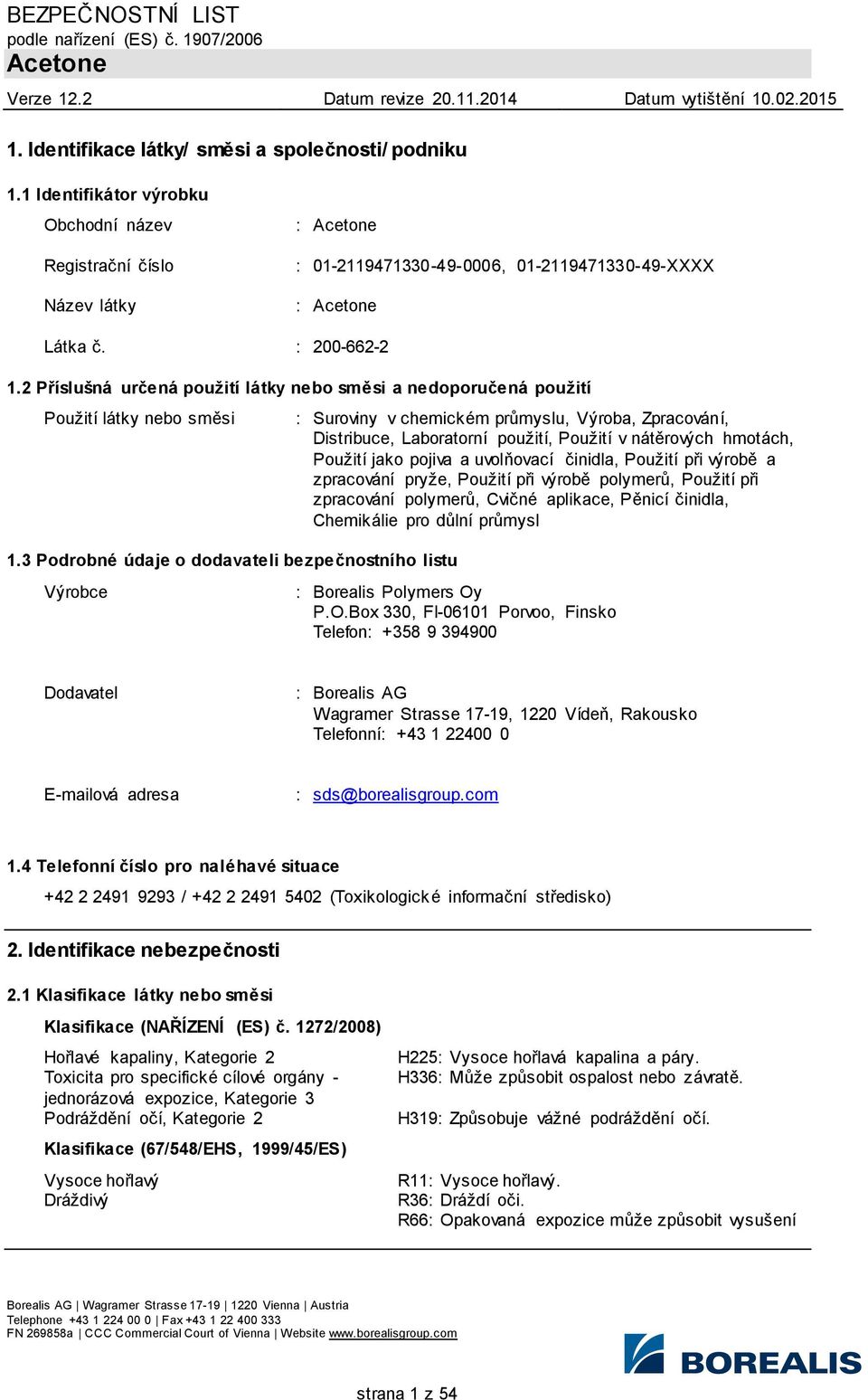 3 Podrobné údaje o dodavateli bezpečnostního listu : Suroviny v chemickém průmyslu, Výroba, Zpracování, Distribuce, Laboratorní použití, Použití v nátěrových hmotách, Použití jako pojiva a uvolňovací