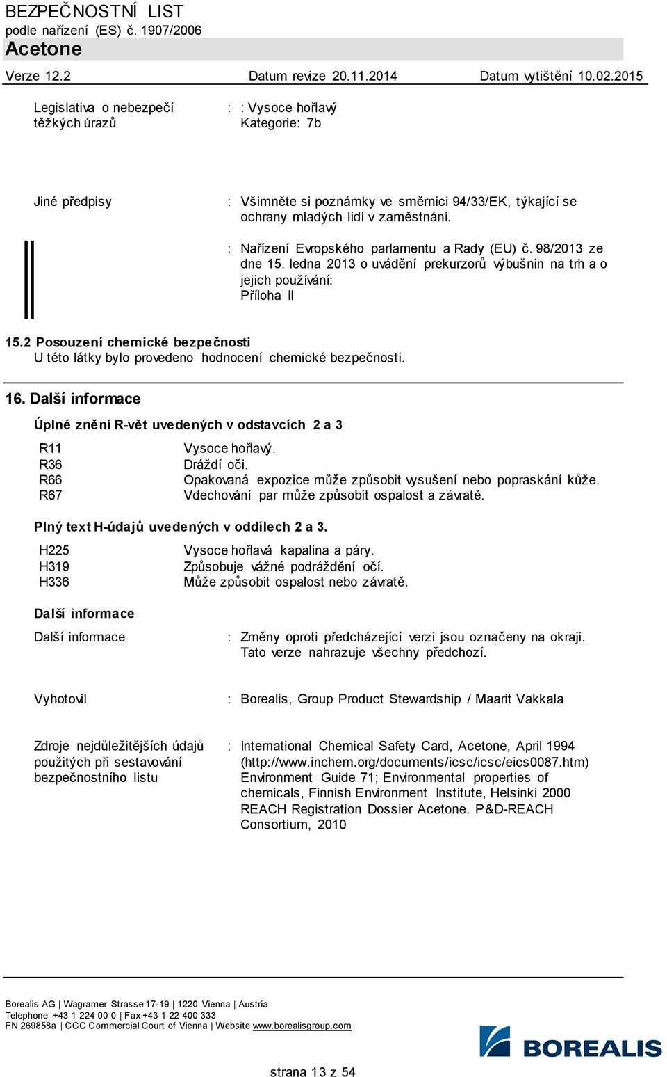 2 Posouzení chemické bezpečnosti U této látky bylo provedeno hodnocení chemické bezpečnosti. 16. Další informace Úplné znění R-vět uvedených v odstavcích 2 a 3 R11 Vysoce hořlavý. R36 Dráždí oči.