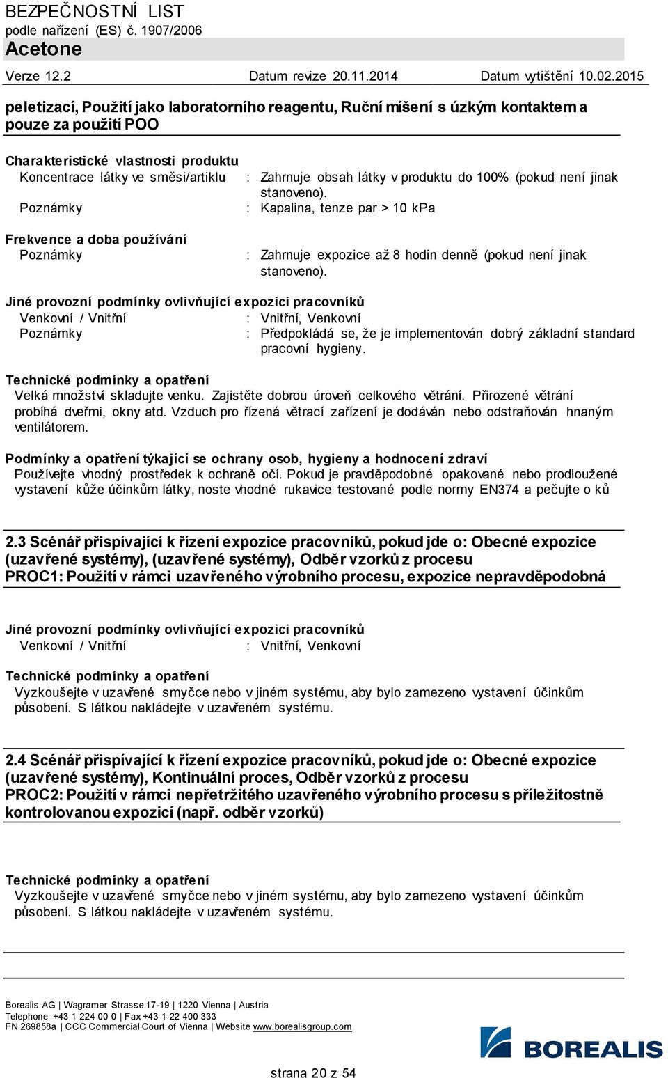 Jiné provozní podmínky ovlivňující expozici pracovníků Venkovní / Vnitřní : Vnitřní, Venkovní : Předpokládá se, že je implementován dobrý základní standard pracovní hygieny.