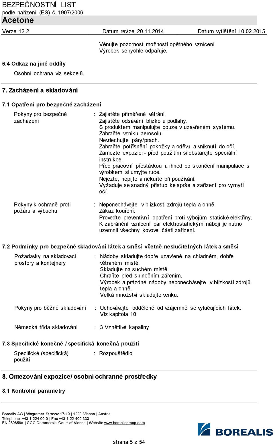 Zabraňte vzniku aerosolu. Nevdechujte páry/prach. Zabraňte potřísnění pokožky a oděvu a vniknutí do očí. Zamezte expozici - před použitím si obstarejte speciální instrukce.