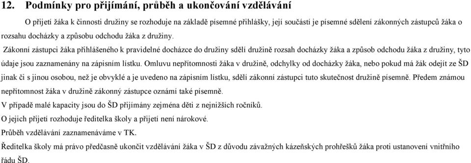 Zákonní zástupci žáka přihlášeného k pravidelné docházce do družiny sdělí družině rozsah docházky žáka a způsob odchodu žáka z družiny, tyto údaje jsou zaznamenány na zápisním lístku.