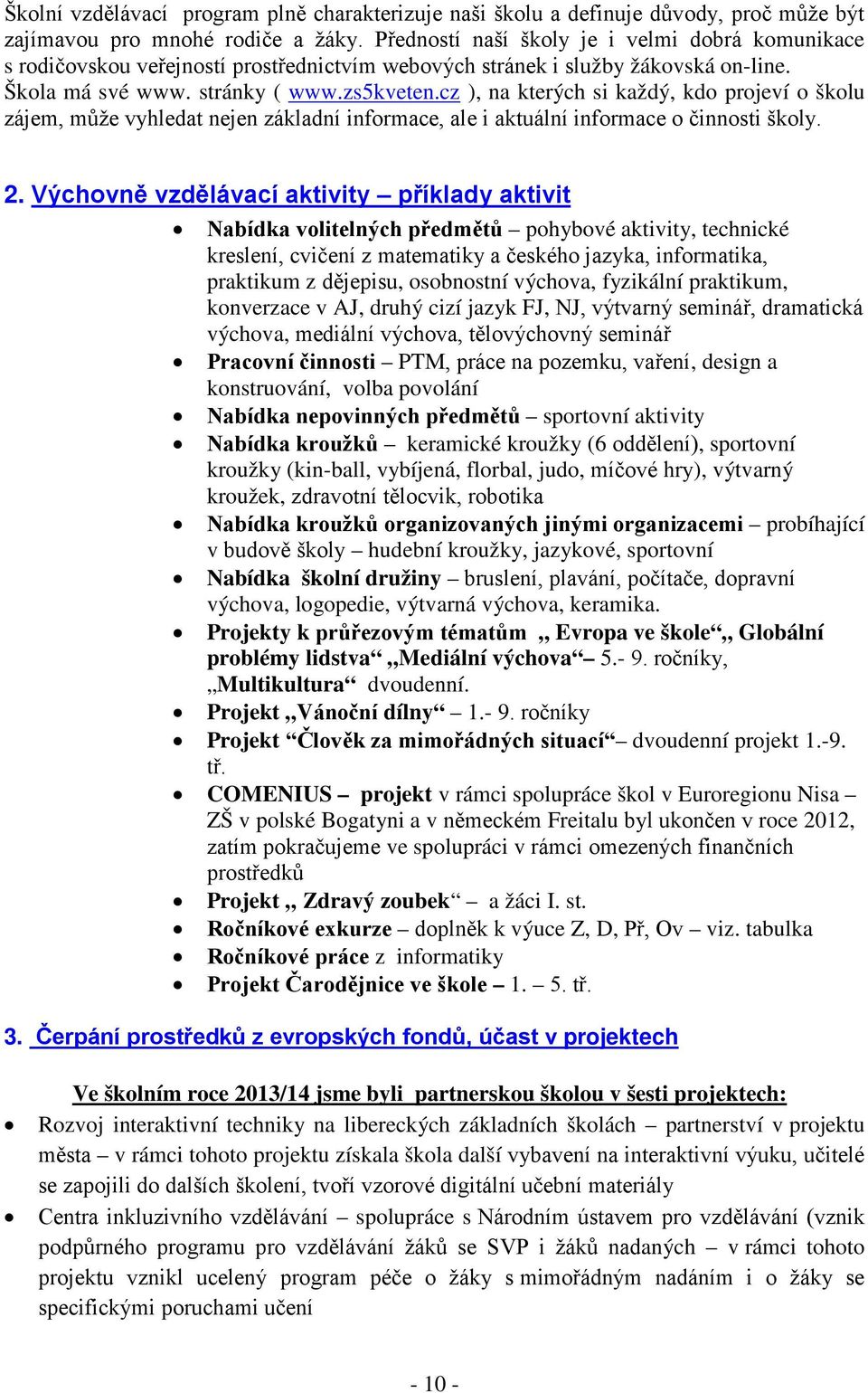 cz ), na kterých si každý, kdo projeví o školu zájem, může vyhledat nejen základní informace, ale i aktuální informace o činnosti školy. 2.