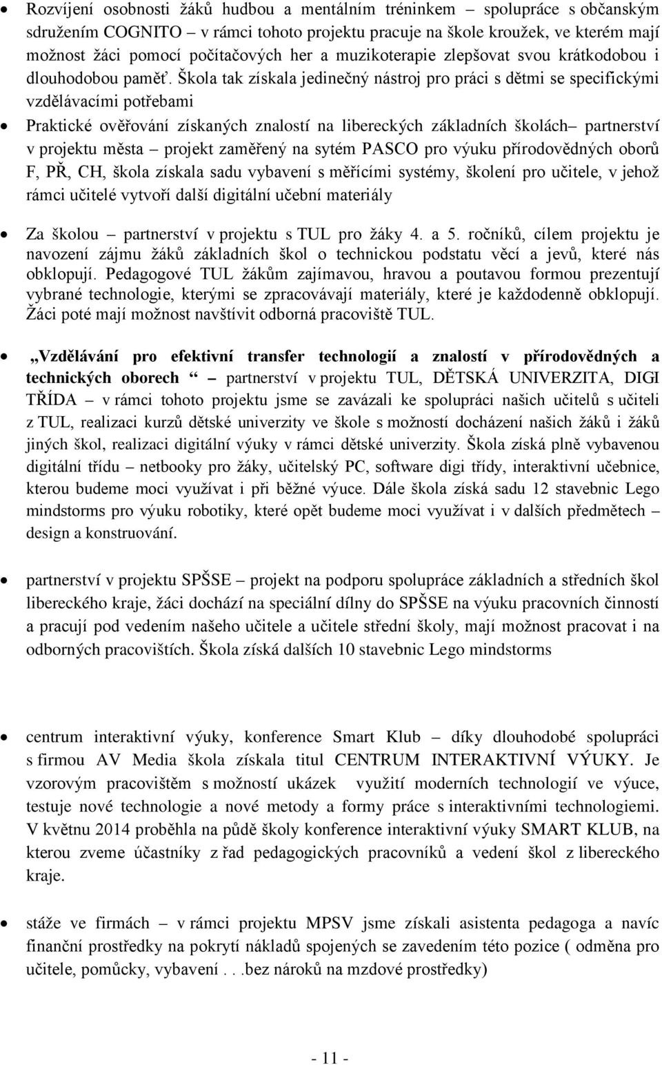 Škola tak získala jedinečný nástroj pro práci s dětmi se specifickými vzdělávacími potřebami Praktické ověřování získaných znalostí na libereckých základních školách partnerství v projektu města