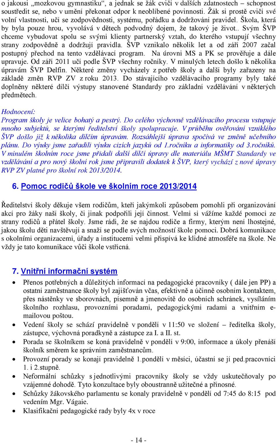 . Svým ŠVP chceme vybudovat spolu se svými klienty partnerský vztah, do kterého vstupují všechny strany zodpovědně a dodržují pravidla.