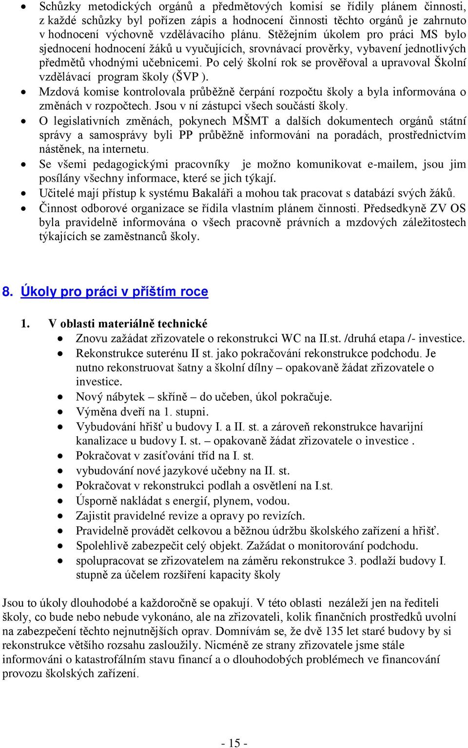 Po celý školní rok se prověřoval a upravoval Školní vzdělávací program školy (ŠVP ). Mzdová komise kontrolovala průběžně čerpání rozpočtu školy a byla informována o změnách v rozpočtech.