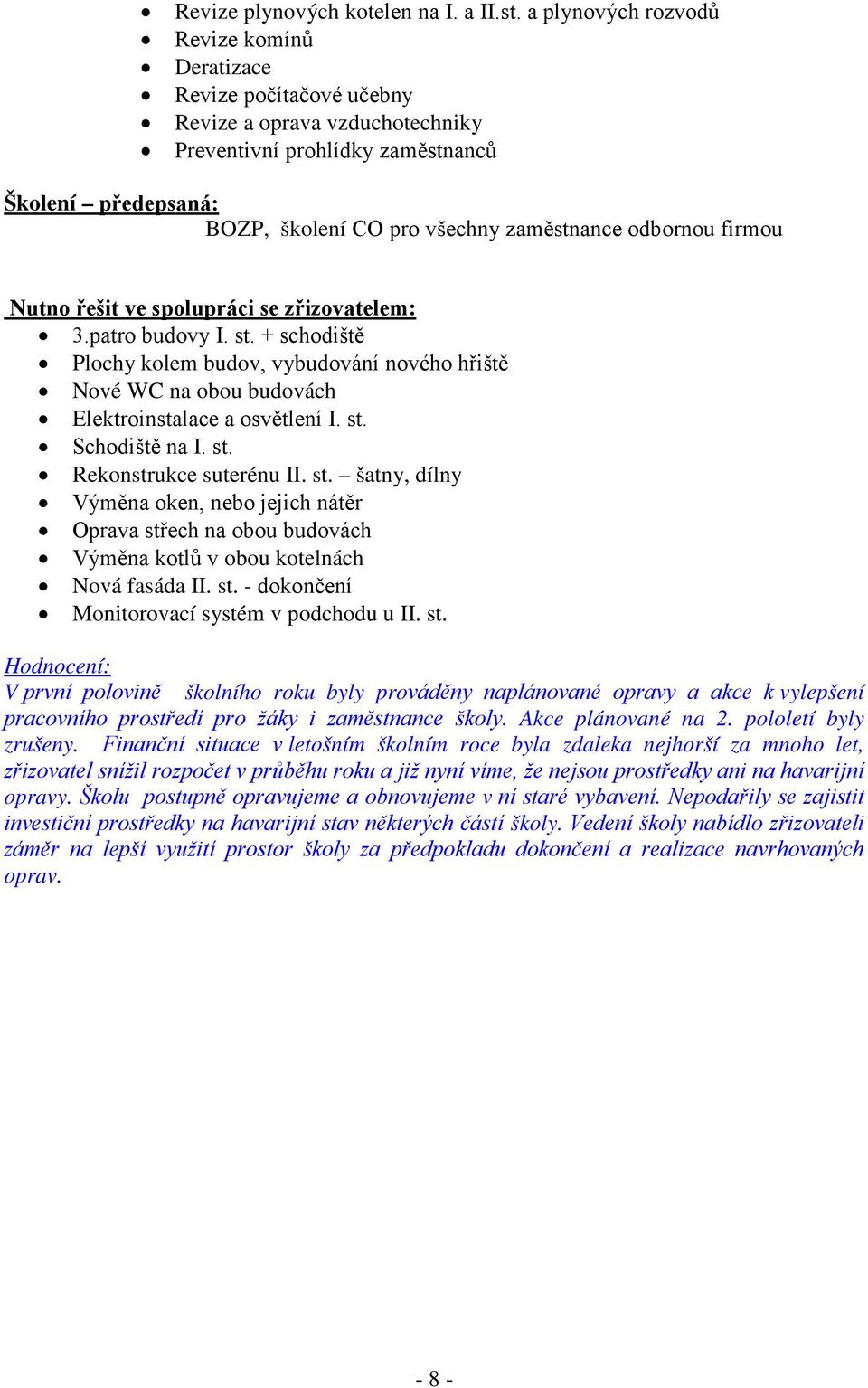 odbornou firmou Nutno řešit ve spolupráci se zřizovatelem: 3.patro budovy I. st. + schodiště Plochy kolem budov, vybudování nového hřiště Nové WC na obou budovách Elektroinstalace a osvětlení I. st. Schodiště na I.