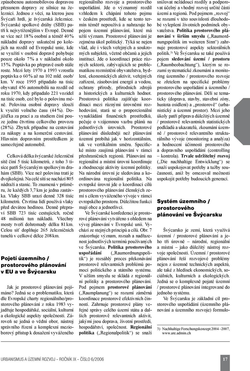 Denně se více než 18 % osobní a téměř 40 % nákladní dopravy uskuteční po kolejích na rozdíl od Evropské unie, kde se využití v osobní dopravě pohybuje pouze okolo 7 % a v nákladní okolo 15 %.